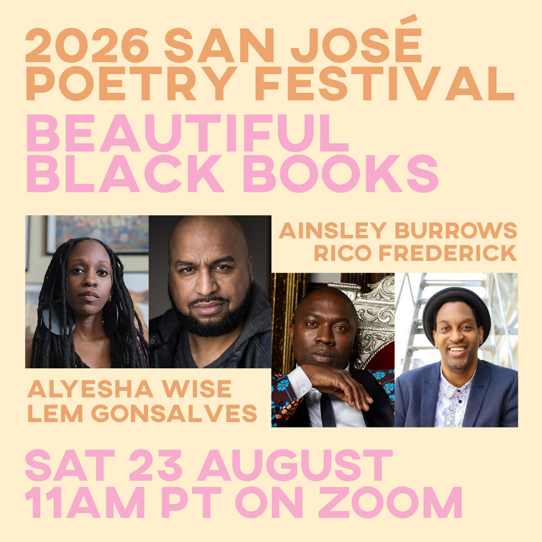 2026 San José Poetry Festival – Beautiful Black Books - Tshaka Campbell presents Lem Gonsalves, Alyesha Wise, Rico Frederick &amp; Ainsley Burrows (via Zoom)