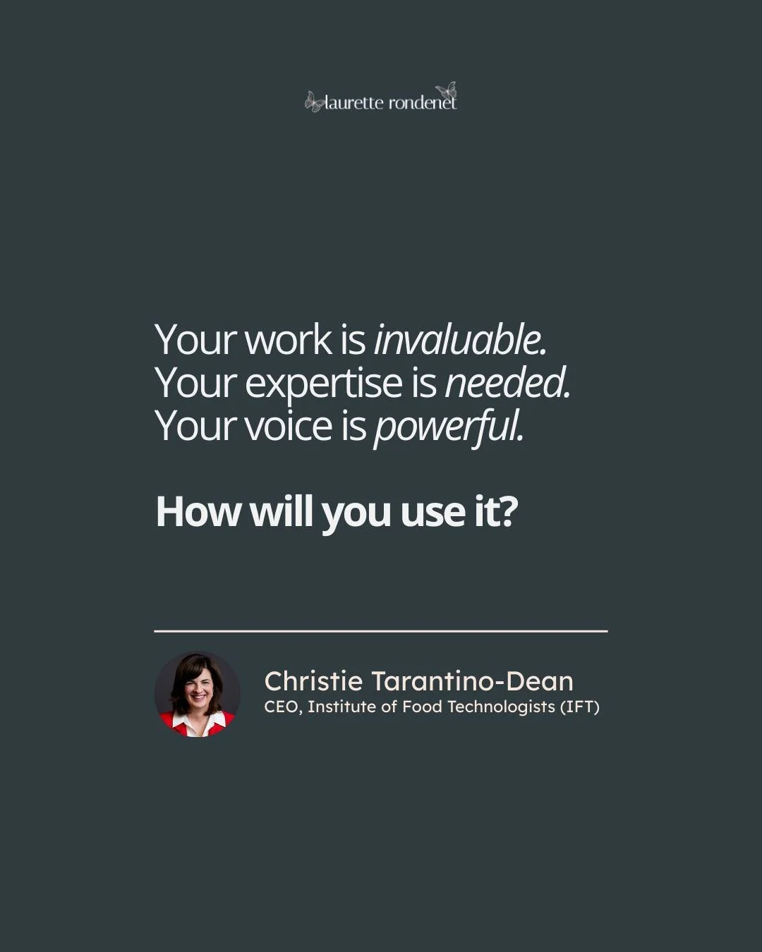 Christie Tarantino-Dean, CEO of the Institute of Food Technologists (IFT) @iftfoodscience, wrote this in her contribution to my LinkedIn series, "𝐃𝐞𝐚𝐫 𝐅𝐨𝐨𝐝 𝐒𝐜𝐢𝐞𝐧𝐭𝐢𝐬𝐭" and I thought Wow! We could all use this right now.
 
Ev