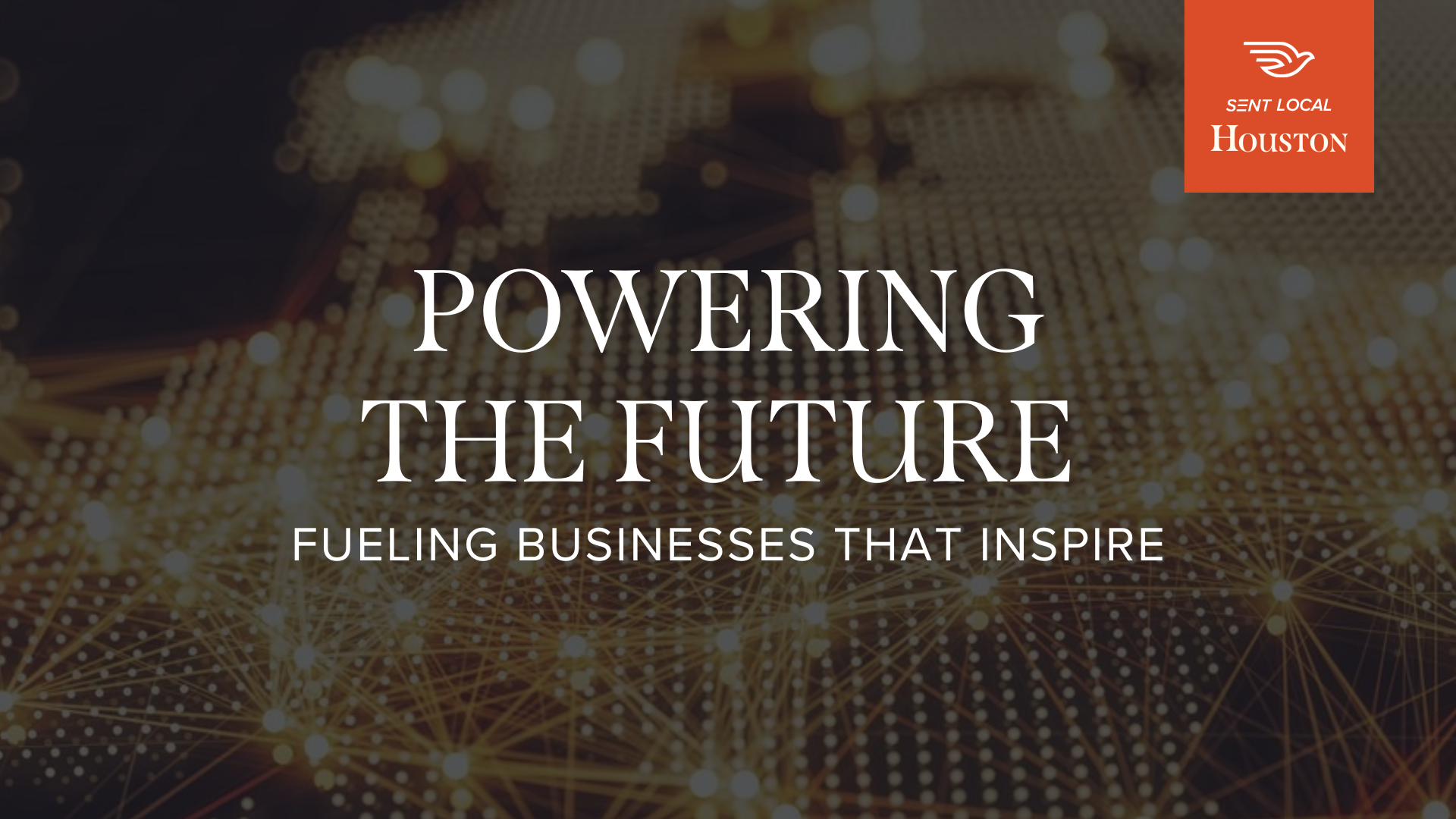 Futuristic digital network background with text overlay reading, 'Powering the Future: Fueling Businesses That Inspire', and a small red logo in the top right corner that says 'Sent Local Houston.'