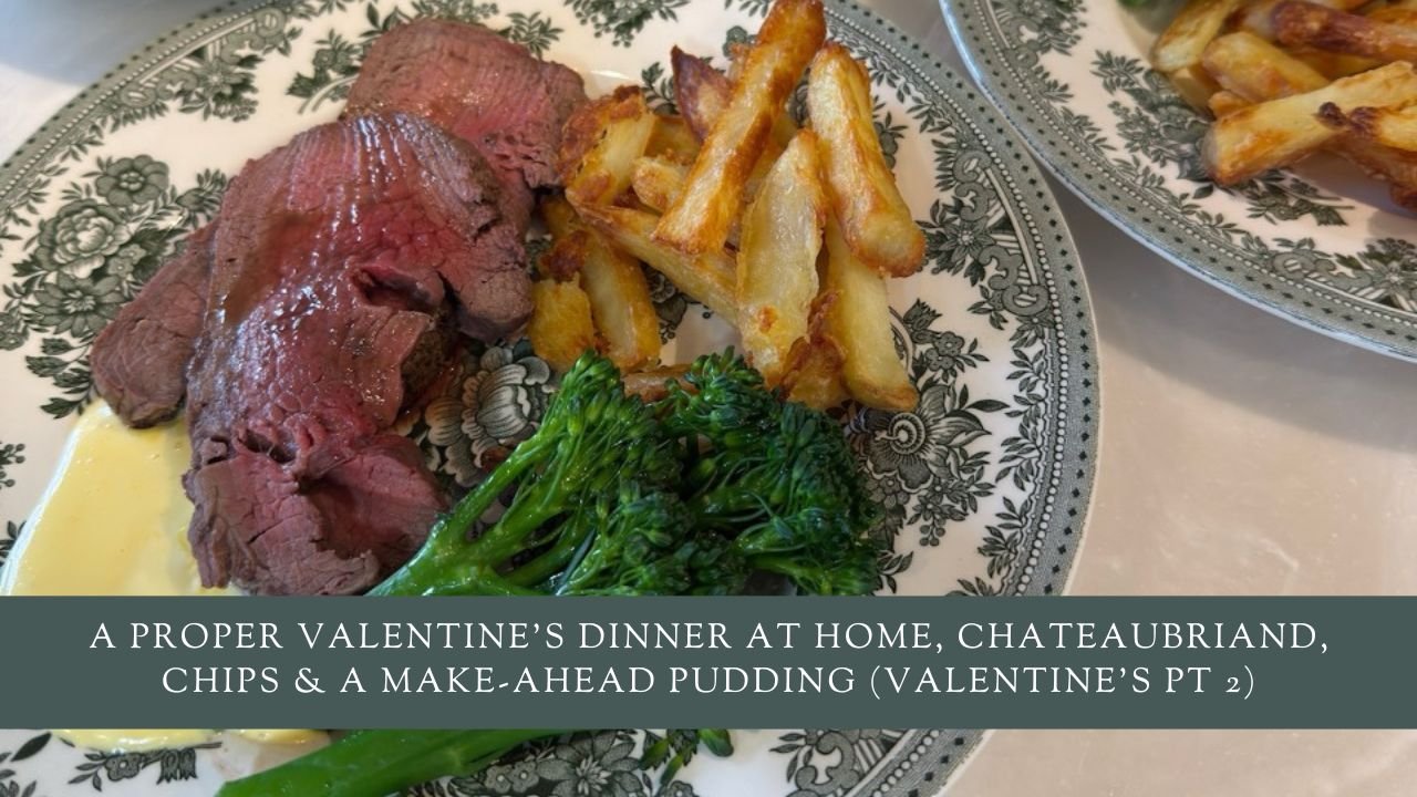A Proper Valentine’s Dinner at Home, Chateaubriand, Chips &amp; a Make-Ahead Pudding (Valentine’s Pt 2)