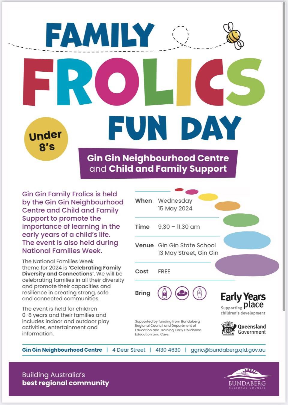 One day to go!

Family Frolics Fun Day is a FREE Community event.  Wild Gully is super excited to showcase our nature play with the local children.

Join us at Gin Gin State School to celebrate all things play and Under 8's Day.

Wednesday 15 May

9.