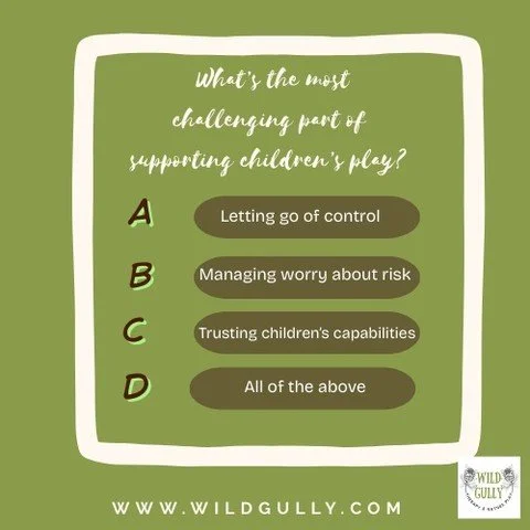 Interactive Poll Time (Wild Gully edition):
What&rsquo;s the most challenging part of supporting children&rsquo;s play?

A) Letting go of control
B) Managing worry about risk
C) Trusting children&rsquo;s capabilities
D) All of the above

There&rsquo;