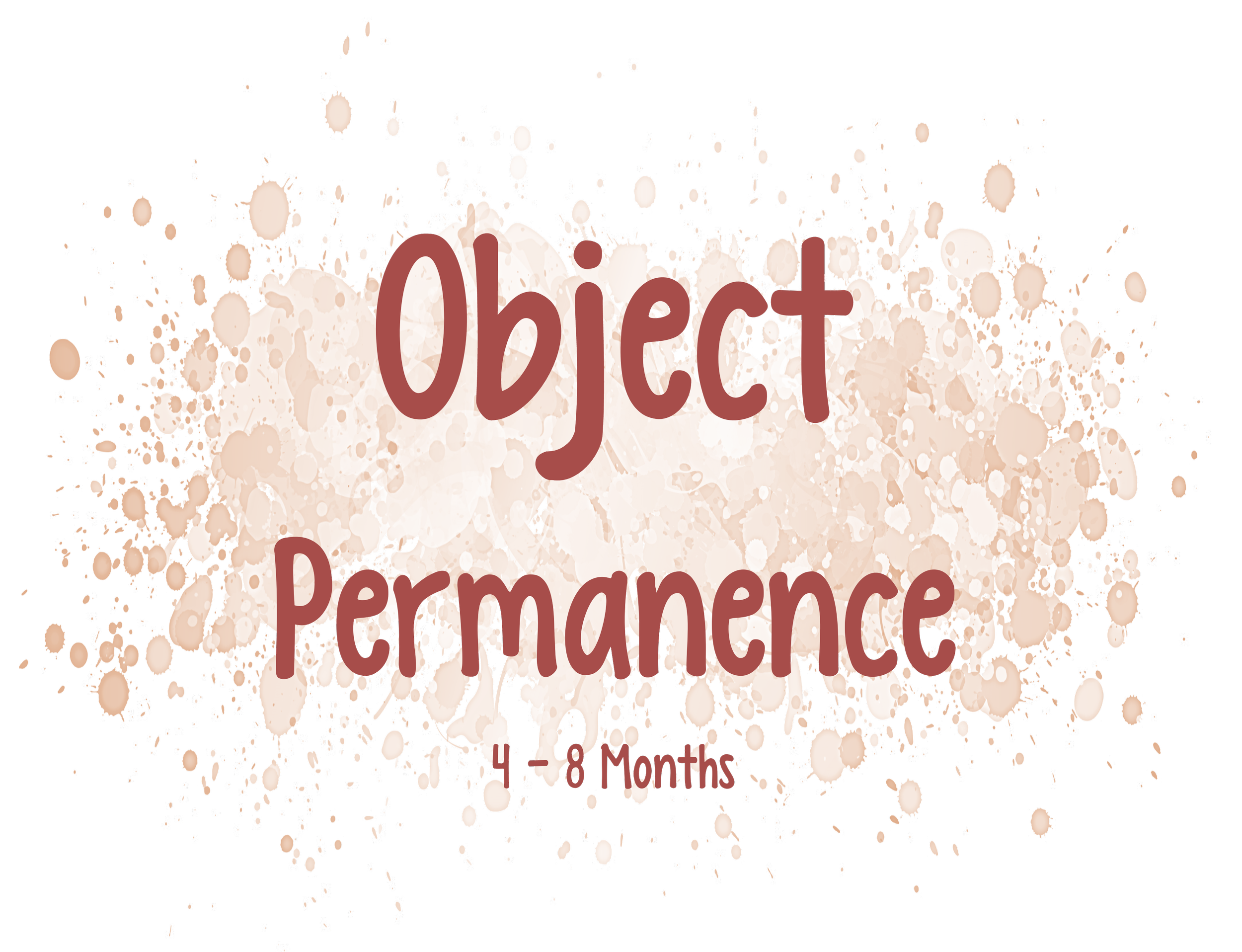 Text overlay on a paint splatter background reading 'Object Permanence' with smaller text '4-8 Months'.