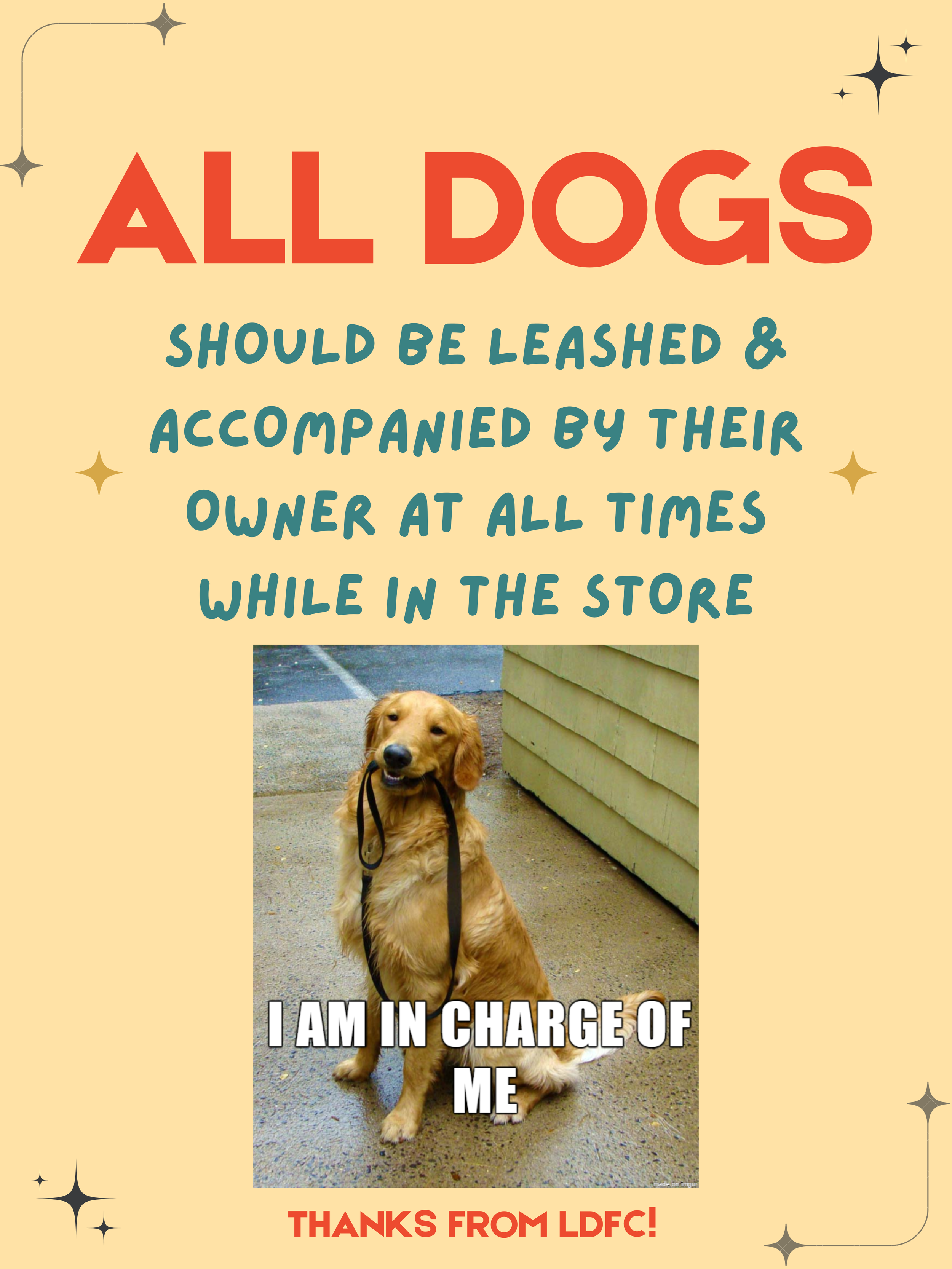 A humorous sign with a picture of a dog in a store, wearing a leash with the text "I am in charge of me." The sign emphasizes that all dogs should be leashed and accompanied by their owners while in the store, thanking from LDFC.