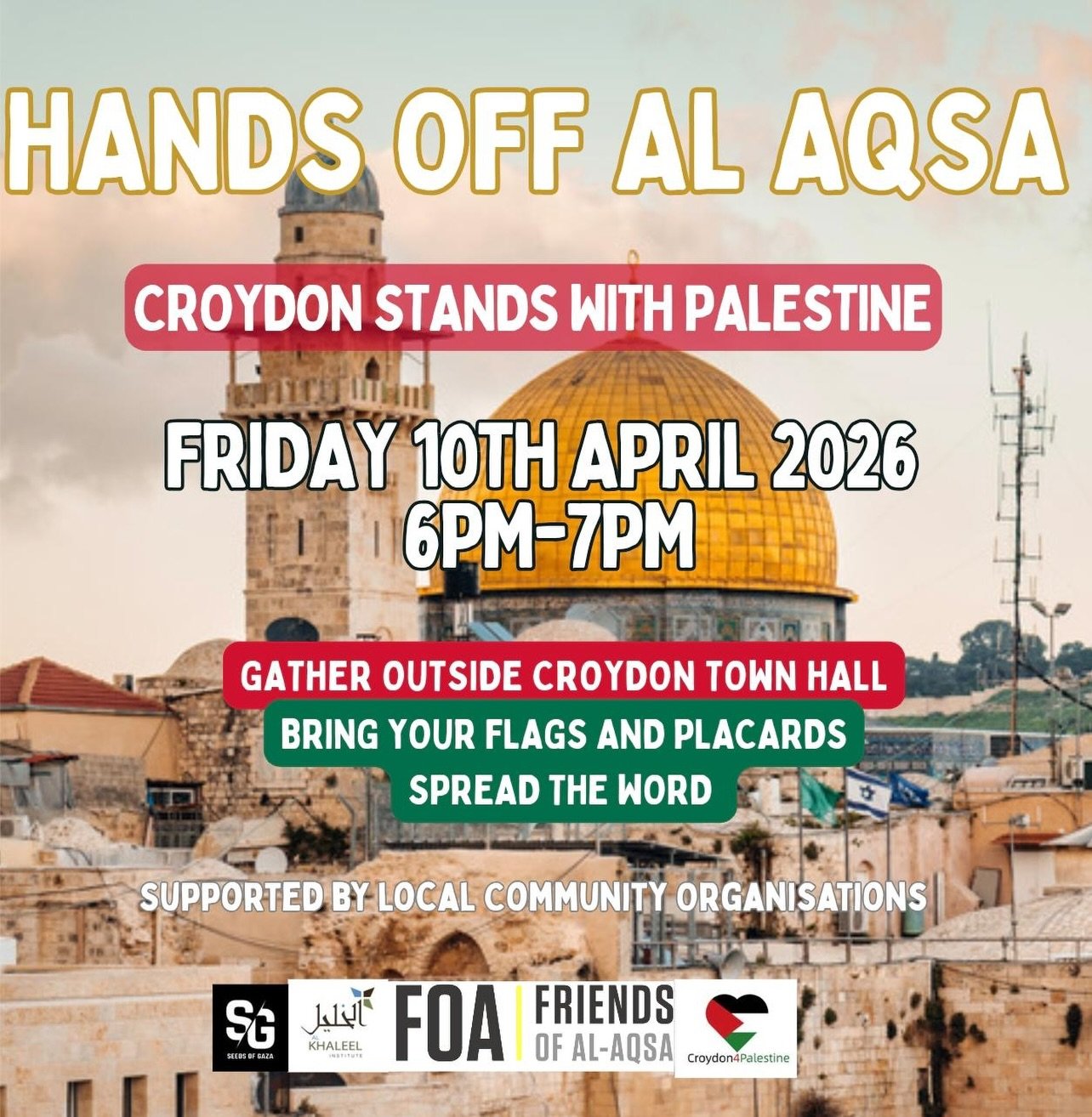 🚨Hands off al-Aqsa 🇵🇸

Croydon stands with Palestine 

This Friday come together to show solidarity with the Palestinians who have been restricted from the holy site, Christians and Muslims alike.

The Israeli government is using the fog of war to