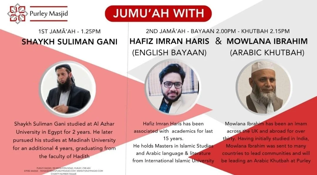 *FRIDAY&rsquo;S JUMU&rsquo;AH KHUTBAHS*

1st - *13.25pm* Khutbah (English) with Sheikh Suliman Ghani
 
2nd - *14.00pm &amp; 14.15pm* Bayan (English) with Hafiz Imran &amp; Khutbah (Arabic) with Mowlana Ibrahim