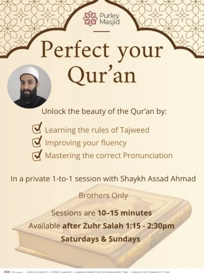 *Improve your Qur&rsquo;an*

Make use of 1-1 sessions to recite better, learn tajweed rules or memorise some passages of the holy Qur&rsquo;an. 

After Zuhr prayers every Saturday and Sunday @ 1.30pm