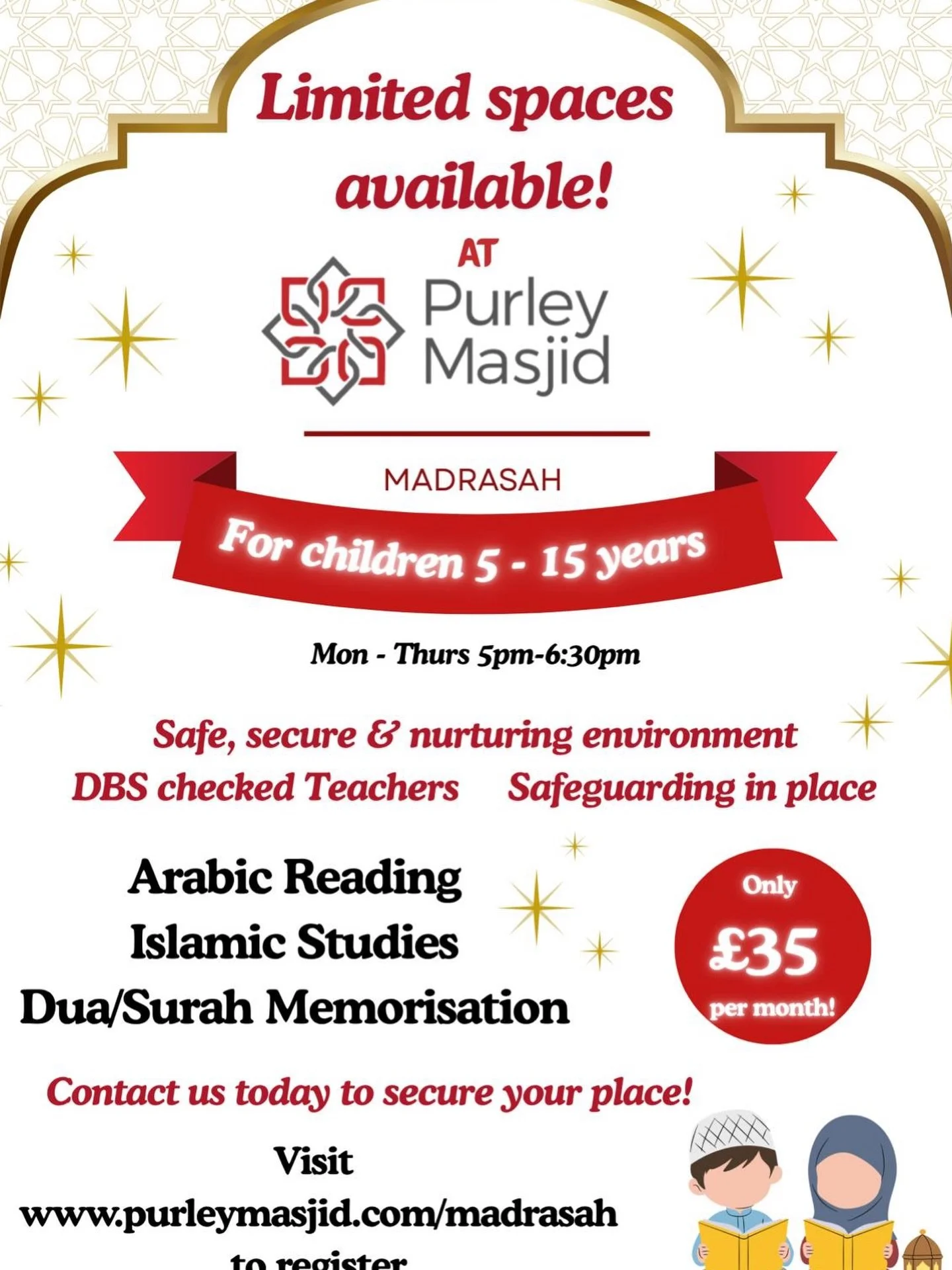 Assalaamu Alaikum wa Rahmatullahi wa Barakatuh,

We are pleased to announce that limited spaces are now available at our weekday evening madrasah.

Our classes provide a structured and nurturing Islamic environment where children can learn:
&bull; Qu