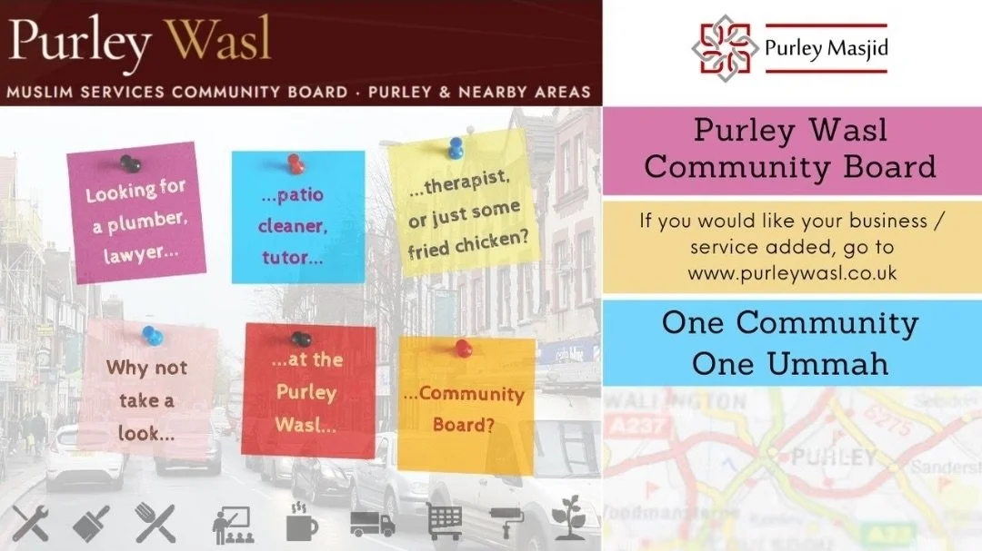 *Purley Wasl - Community Board*

Looking for a plumber, lawyer, patio cleaner, tutor, therapist, or just some fried chicken?
Why not take a look at Purley Wasl community board? 

In association with Purley Masid, this project, initiated by some of th