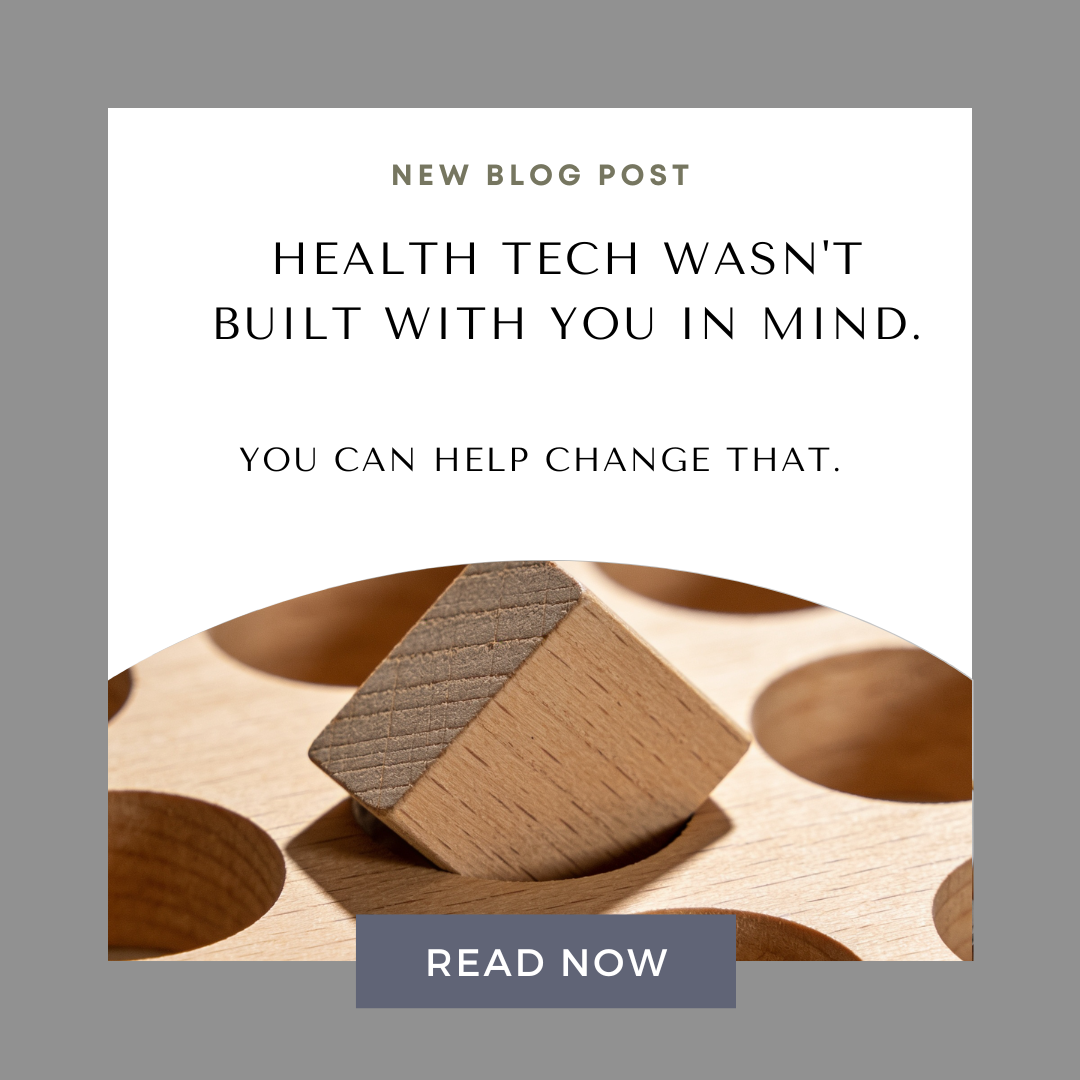 Health Tech Wasn't Built With You in Mind. You Can Help Change That.