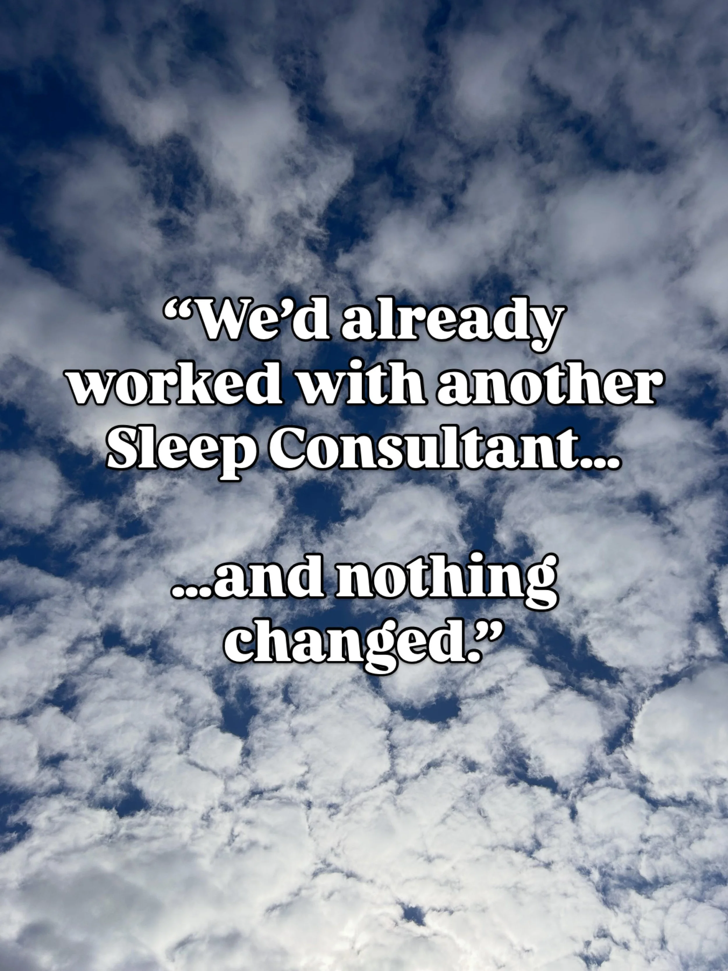 Would you ever work with another sleep consultant if the first one didn&rsquo;t help?

Honestly?

I wouldn&rsquo;t blame you if your answer was &ldquo;no.&rdquo;

When you&rsquo;ve invested your time, money and hope into something that doesn&rsquo;t 