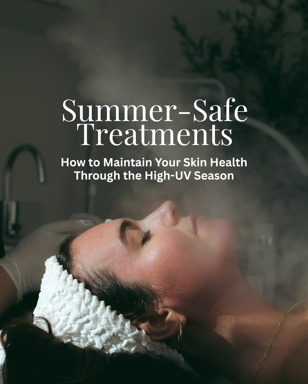 Summer-Safe Treatments: How to Maintain Your Skin Health Through the High-UV Season