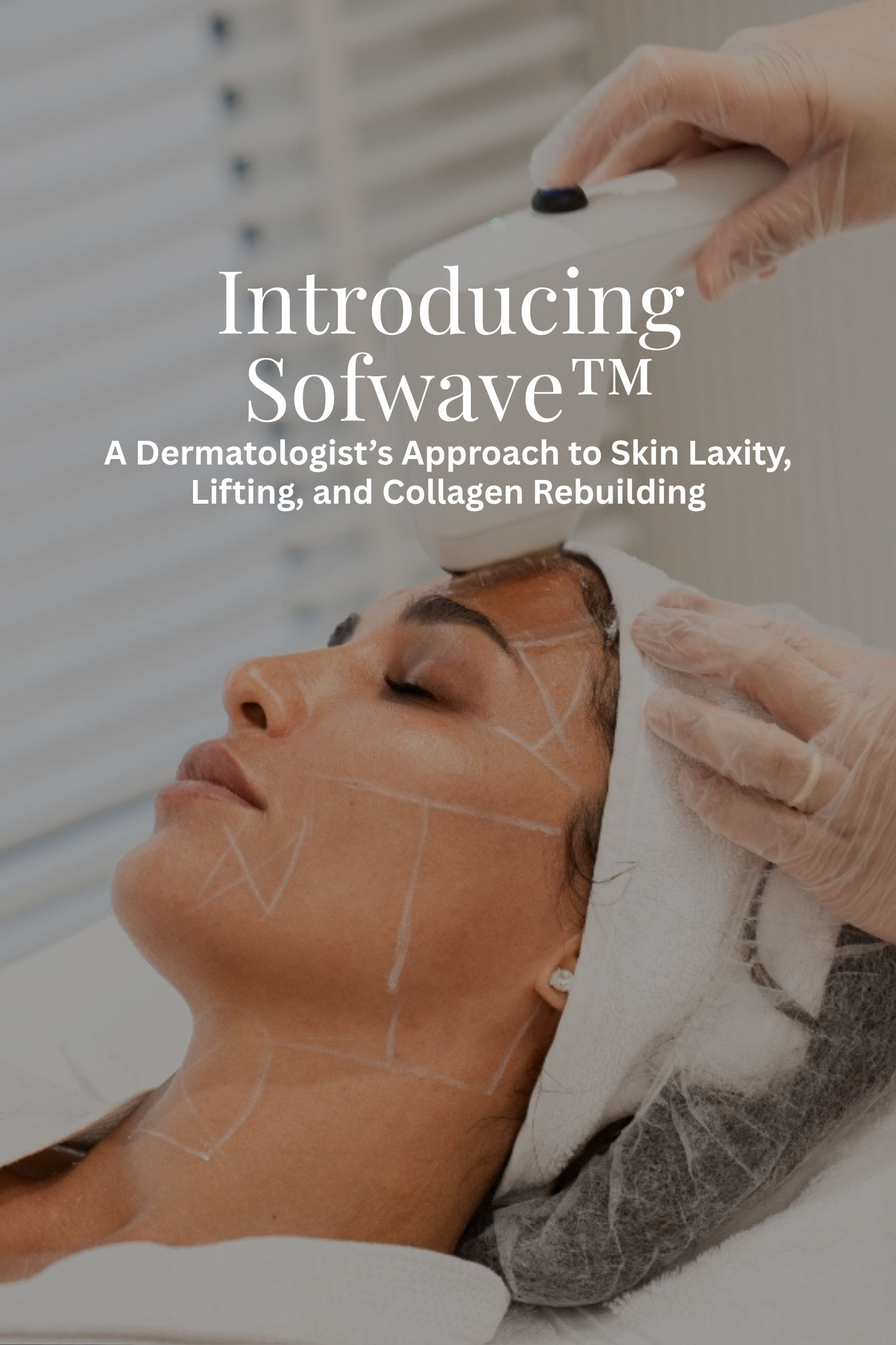 Introducing Sofwave™: A Dermatologist’s Approach to Skin Laxity, Lifting, and Collagen Rebuilding