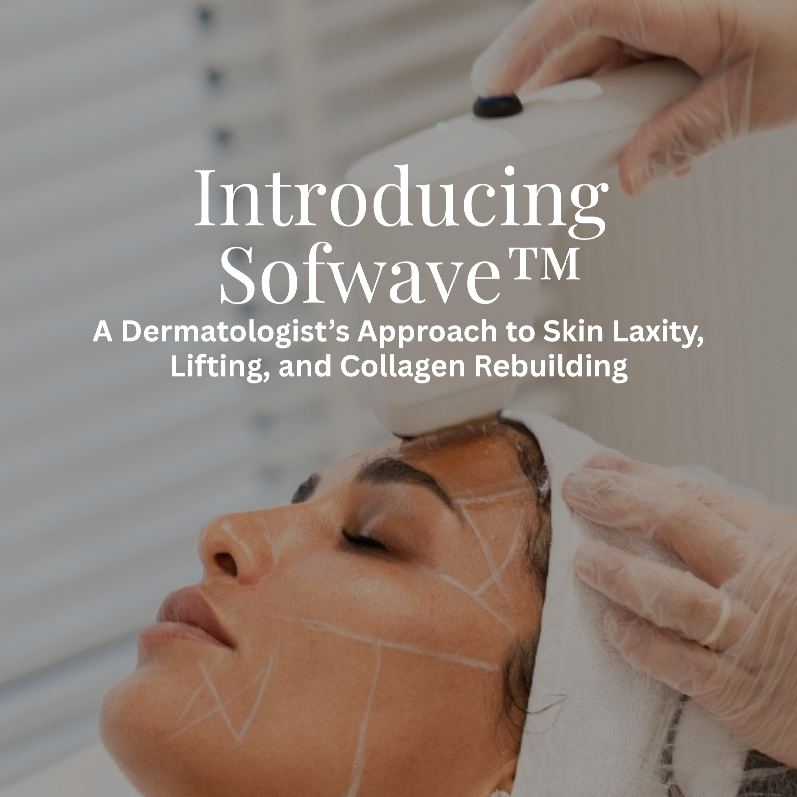 Introducing Sofwave™: A Dermatologist’s Approach to Skin Laxity, Lifting, and Collagen Rebuilding