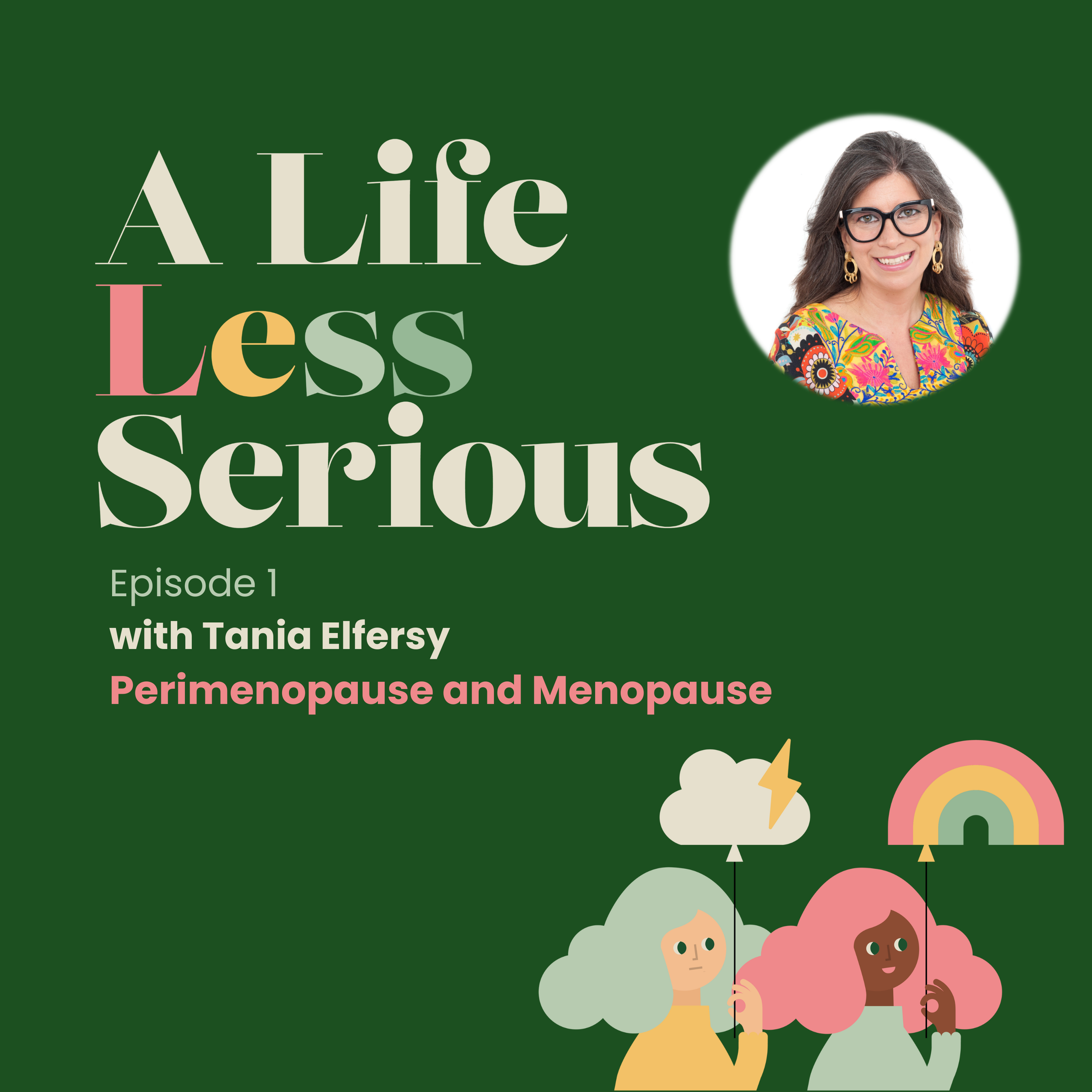 A Life Less Serious Episode 2 with Tania Elfersy  Perimenopause and Menopauseon a dark green background with a picture of Bronwen a woman with dark brown hear and a colourful top in the top right hand corner - below it an illustration