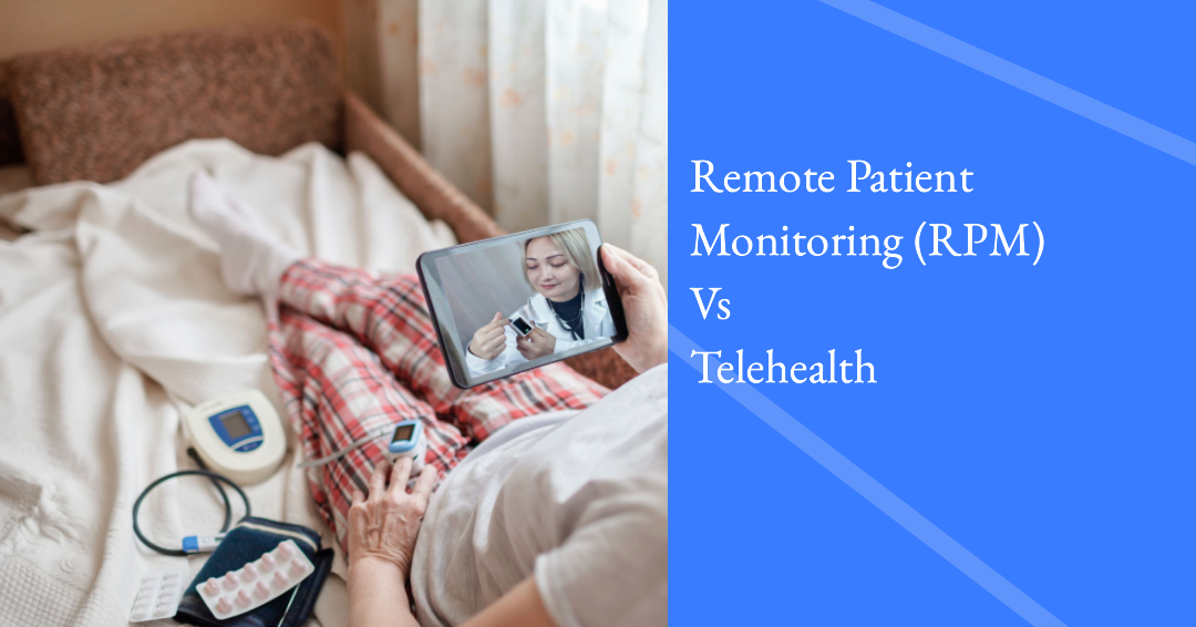 Revolutionizing Healthcare: The Power of Remote Patient Monitoring (RPM) in Comparison to Telehealth
