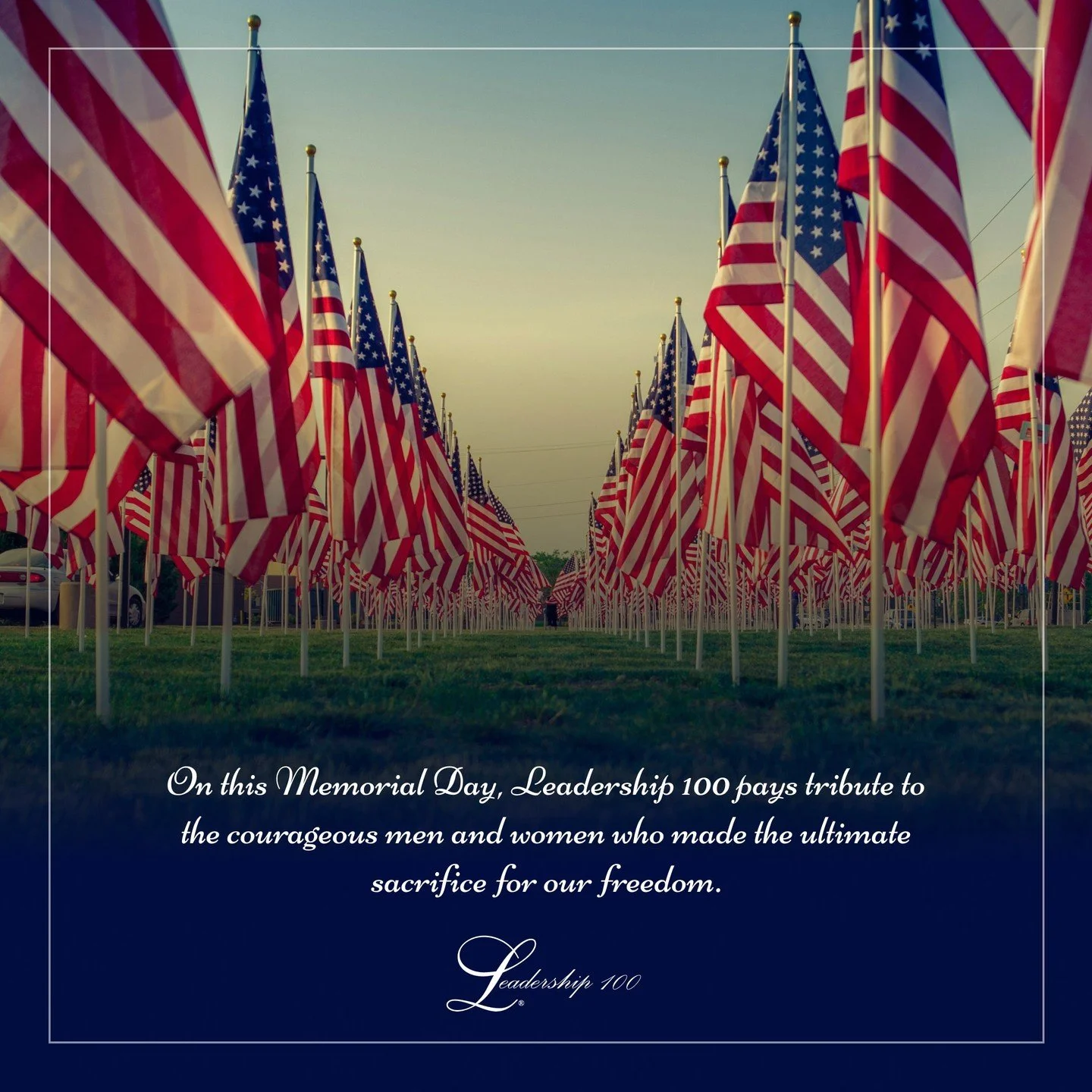 On this Memorial Day, Leadership 100 pays tribute to the courageous men and women who made the ultimate sacrifice for our freedom. Today, we remember and honor their selfless acts of heroism and unwavering dedication to our great nation.

May their s