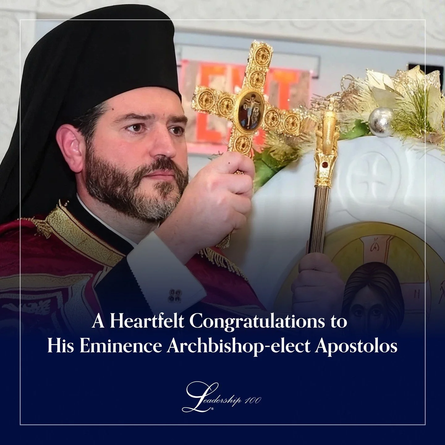 Leadership 100 extends its heartfelt congratulations to His Eminence Archbishop-elect Apostolos upon his election and Enthronement as the Archbishop of Canada. We Pray for God's Blessings upon his worthy Ministry to the Church and the faithful of Can