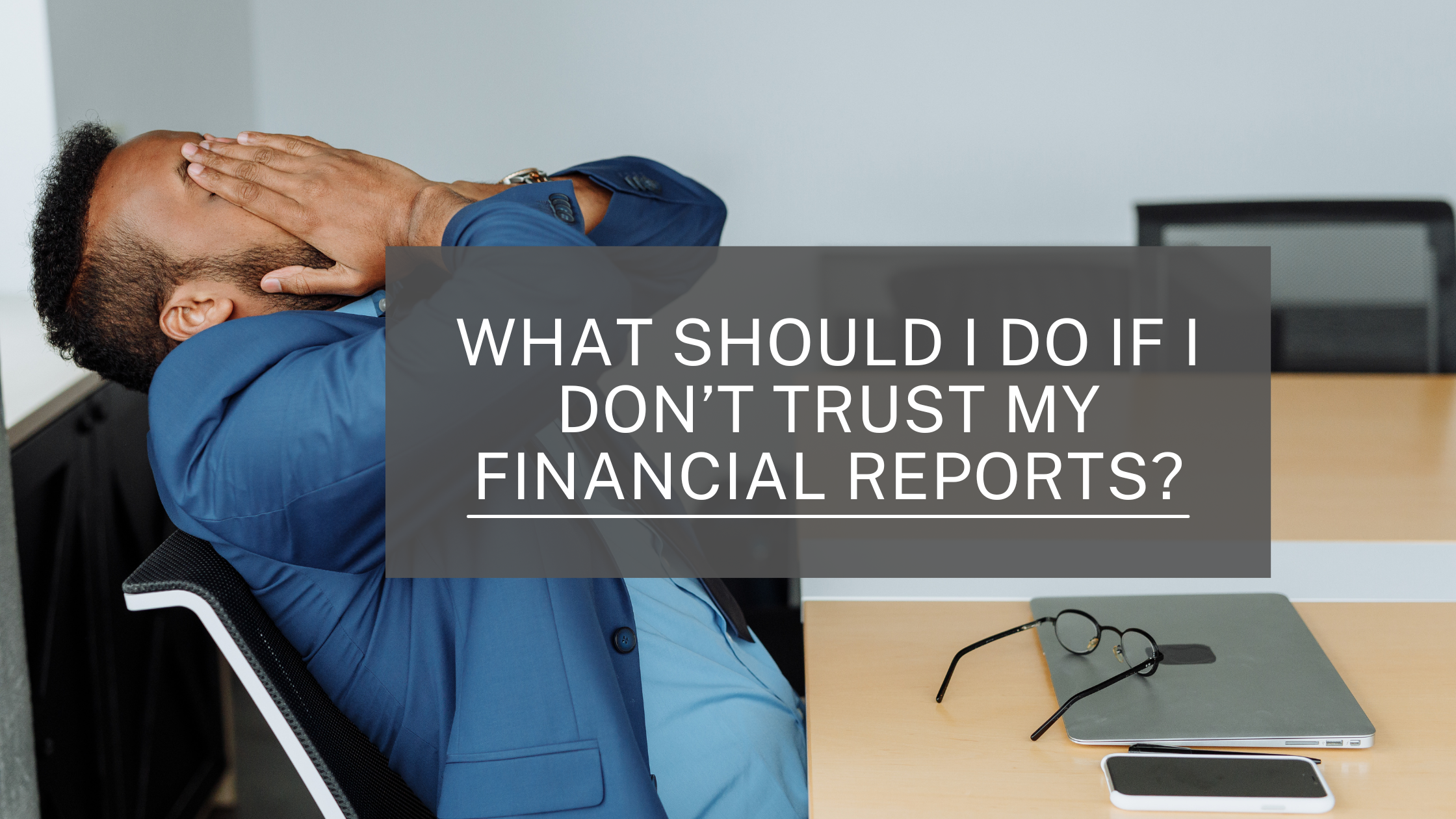 What Should I Do If I Don’t Trust My Financial Reports?
