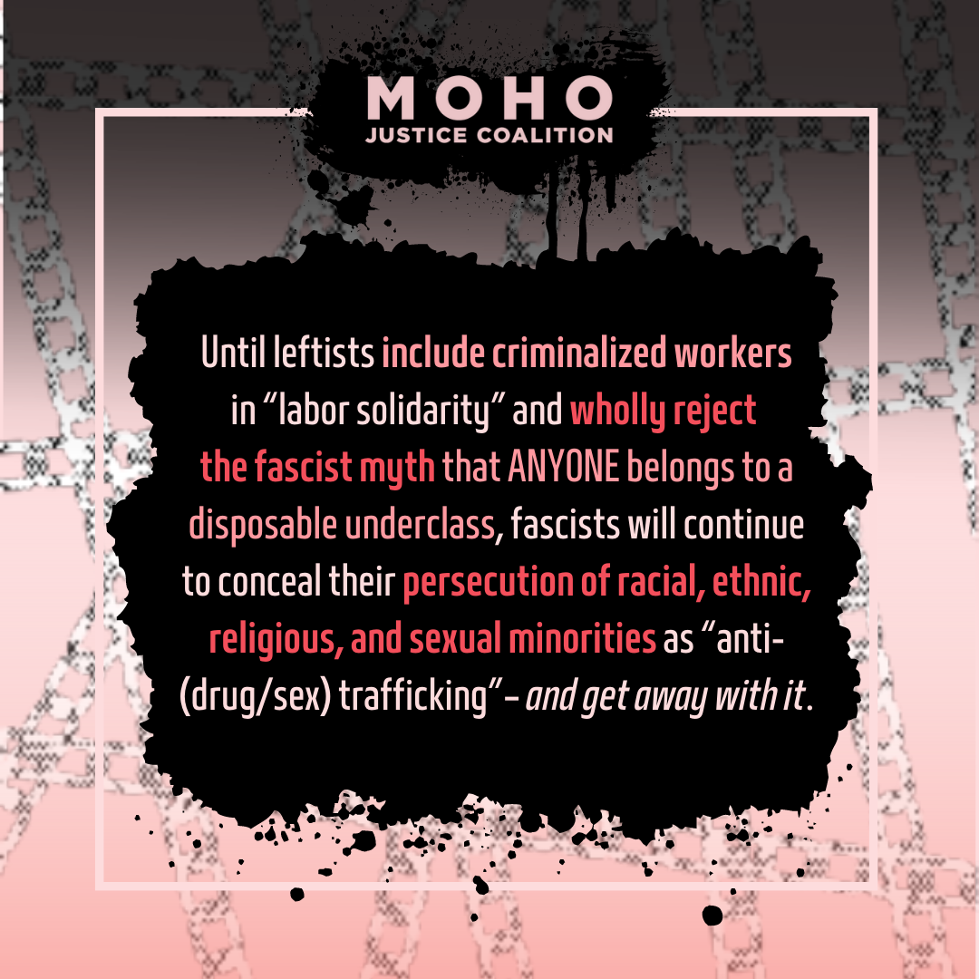  Until leftists include criminalized workers in “labor solidarity” and wholly reject the fascist myth that ANYONE belongs to a disposable underclass, fascists will continue to conceal their persecution of racial, ethnic, religious, and sexual minorit