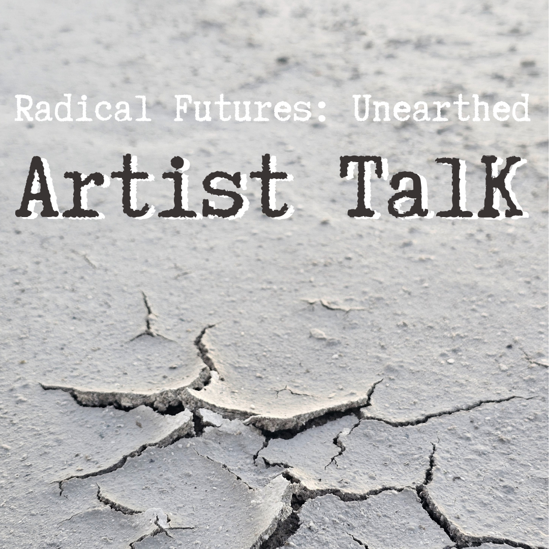 Artist Talk on Radical Futures: Unearthed