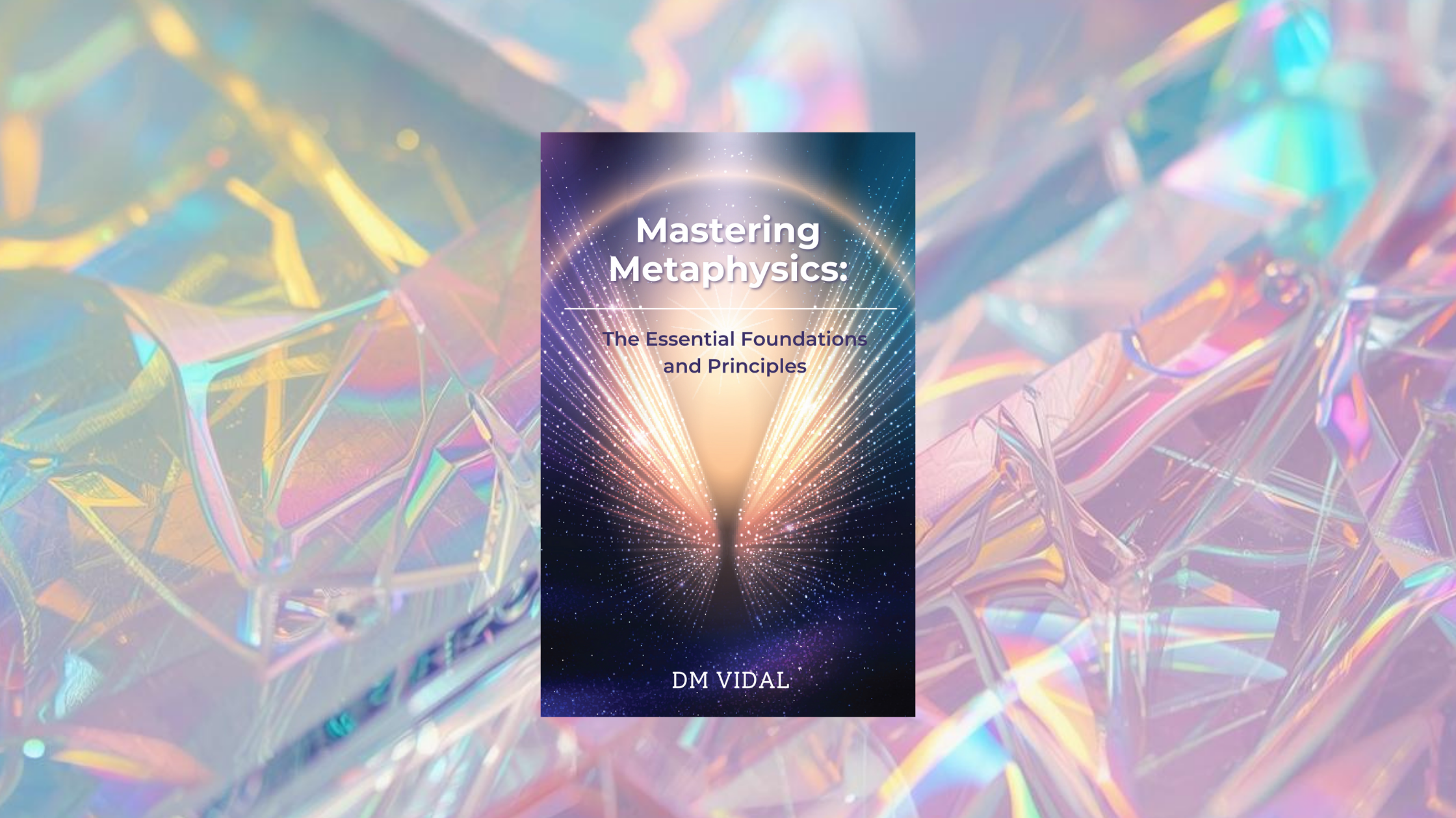 Book cover titled 'Mastering Metaphysics: The Essential Foundations and Principles' by DM Vidal, featuring a cosmic and luminous butterfly design with radiant light effects.