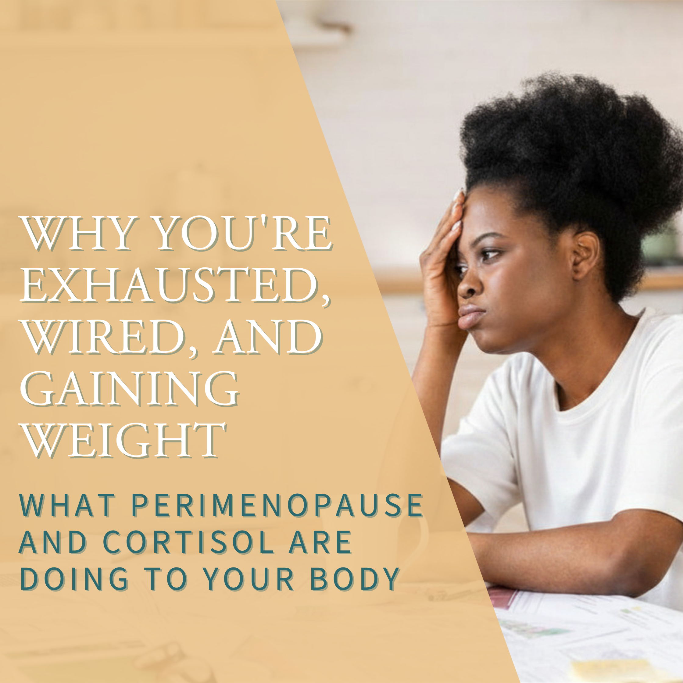 Why You're Exhausted, Wired, and Gaining Weight: What Perimenopause and Cortisol Are Doing to Your Body