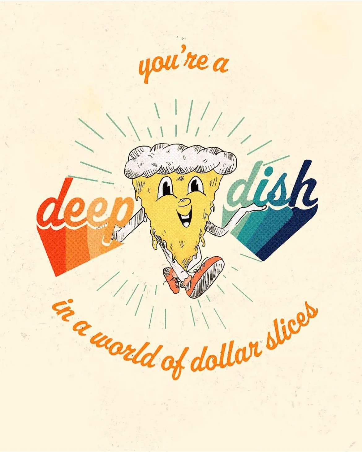 Vintage-style illustration of a happy deep-dish pizza slice mascot, with bold, playful font and a worn, textured look, featuring the text "You're a deep dish in a world of dollar slices.