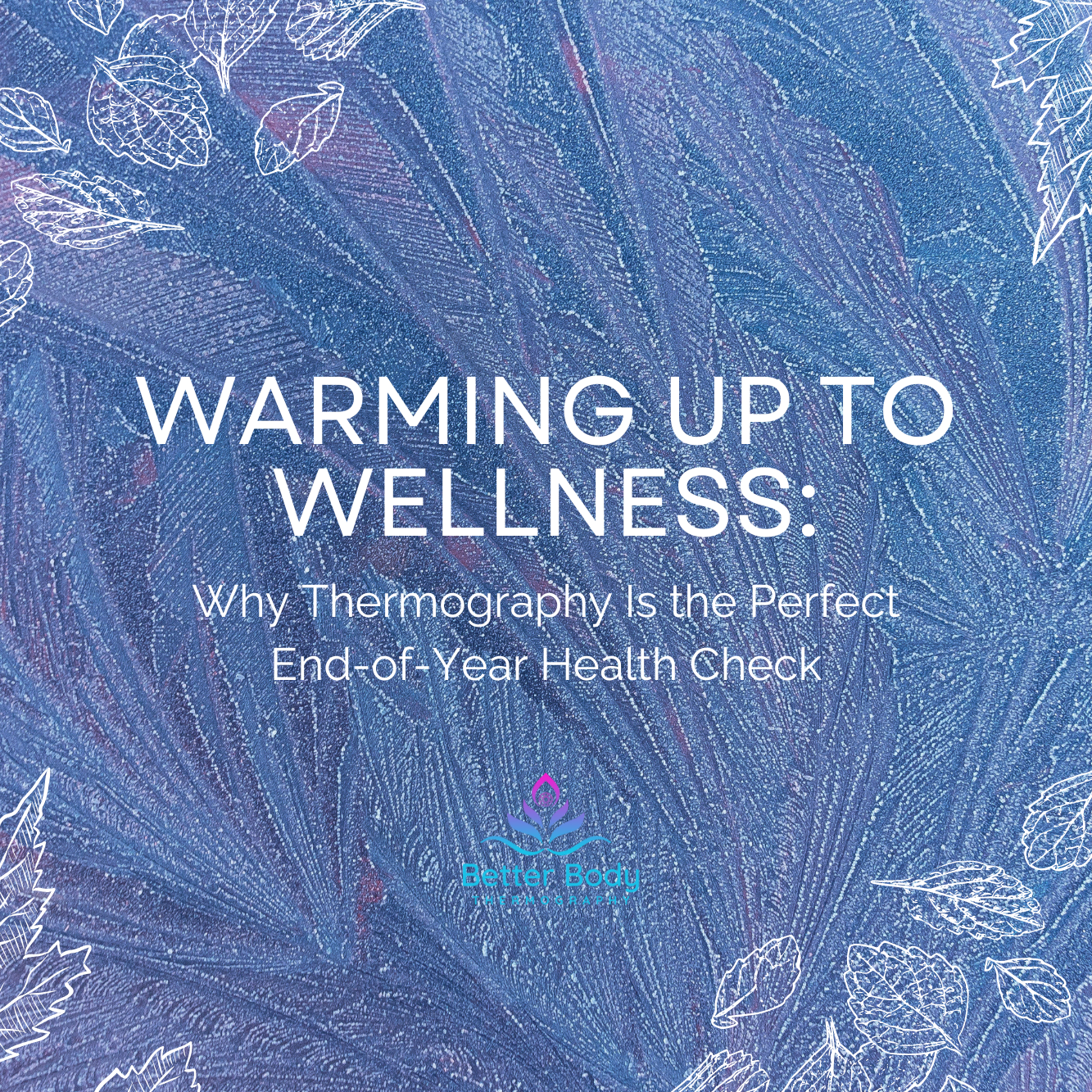 Warming Up to Wellness: Why Thermography Is the Perfect End-of-Year Health Check