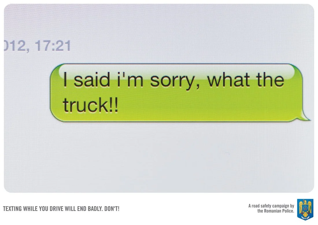 A text message on a screen that says, 'I said I'm sorry, what the truck!!' with a warning at the bottom that reads, 'TEXTING WHILE YOU DRIVE WILL END BADLY. DON'T!' and a logo of the Romanian Police.