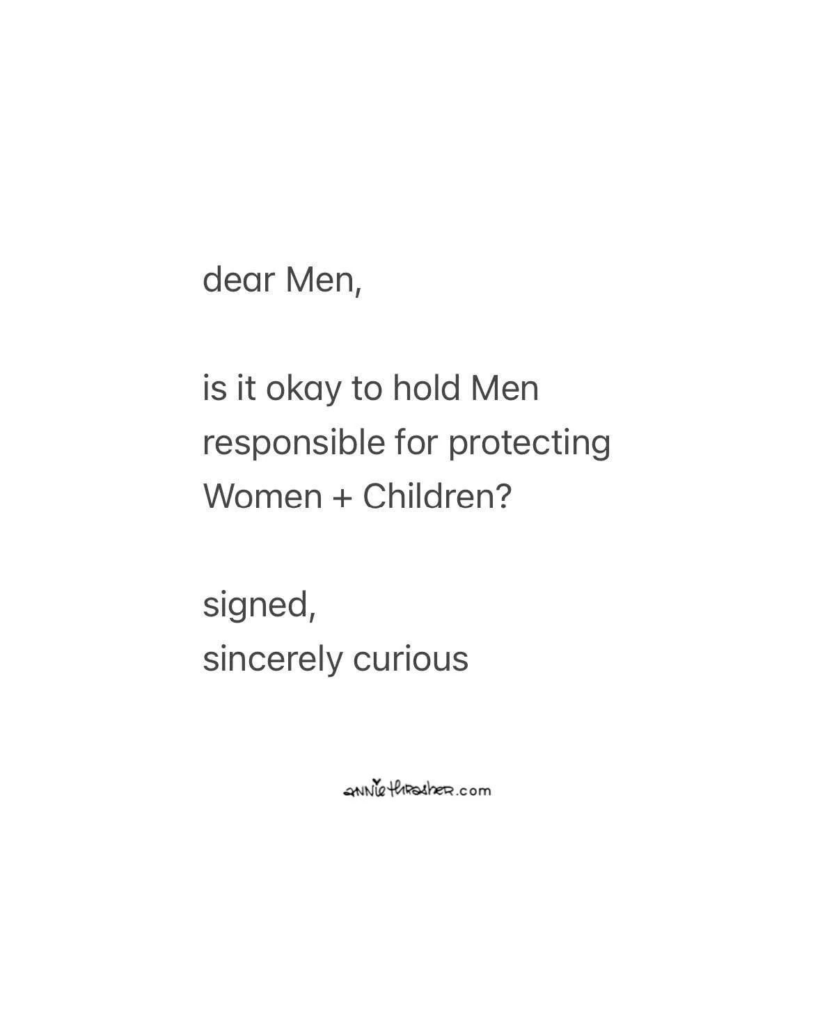 if yes,
what does that look like?
holding Men responsible for
protecting Women + Children?