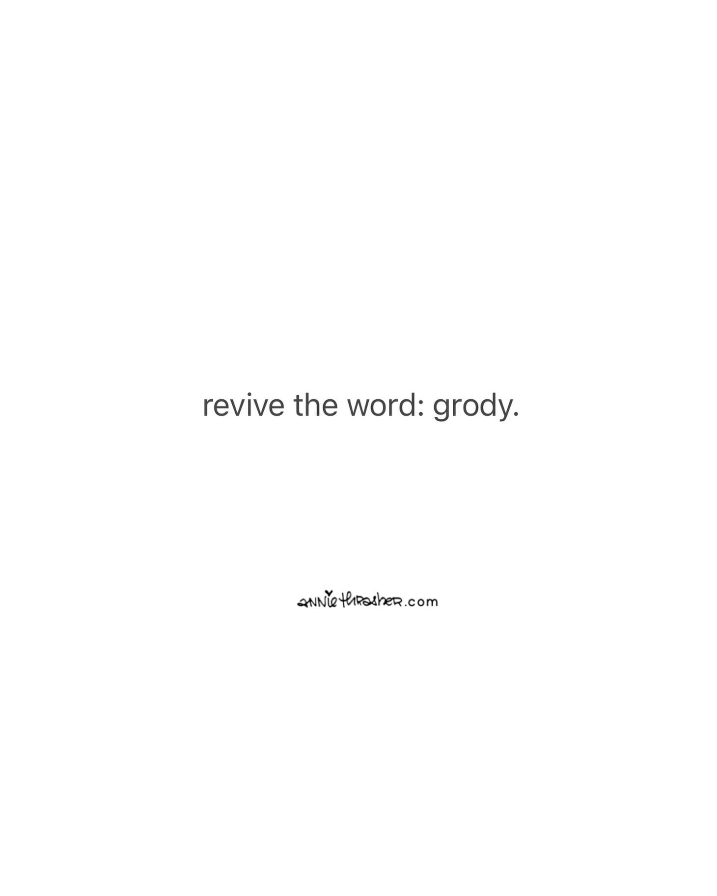 as in: ewwwwwwwww. grodyyyyy.
#linguisticnerdery #usedtoreadthedictionaryforfun #ilikewords #grody