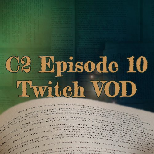 Twitch VOD - C2 Episode 10 LINK ONLY