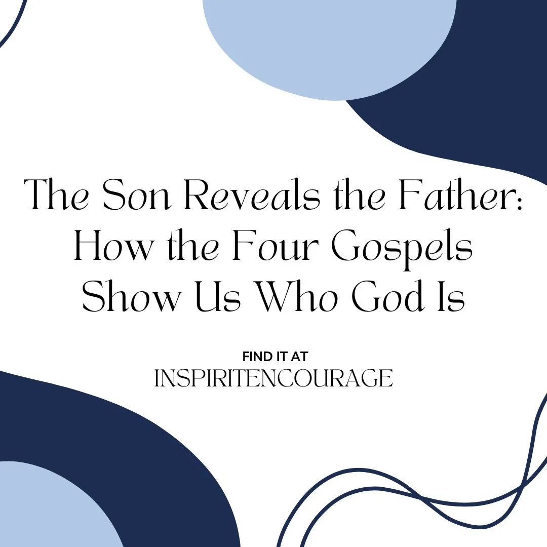 The Son Reveals the Father: How the Four Gospels Show Us Who God Is