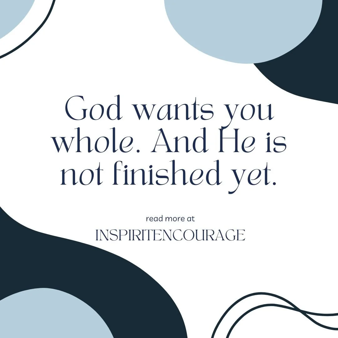 God wants you whole and he is not finished yet