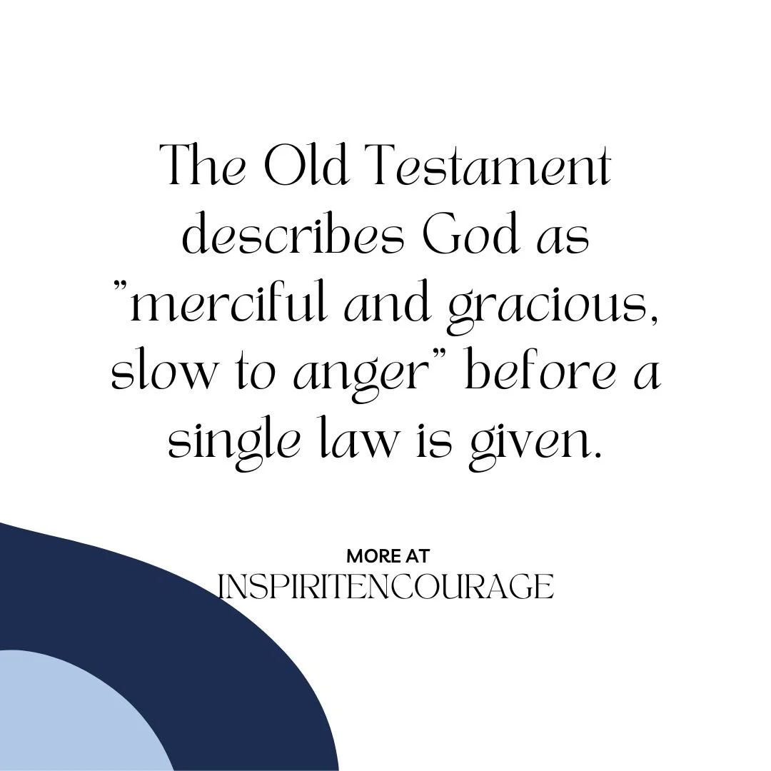 The Old TEstament describes God as merciful and gracious, slow to anger before a single law is given.