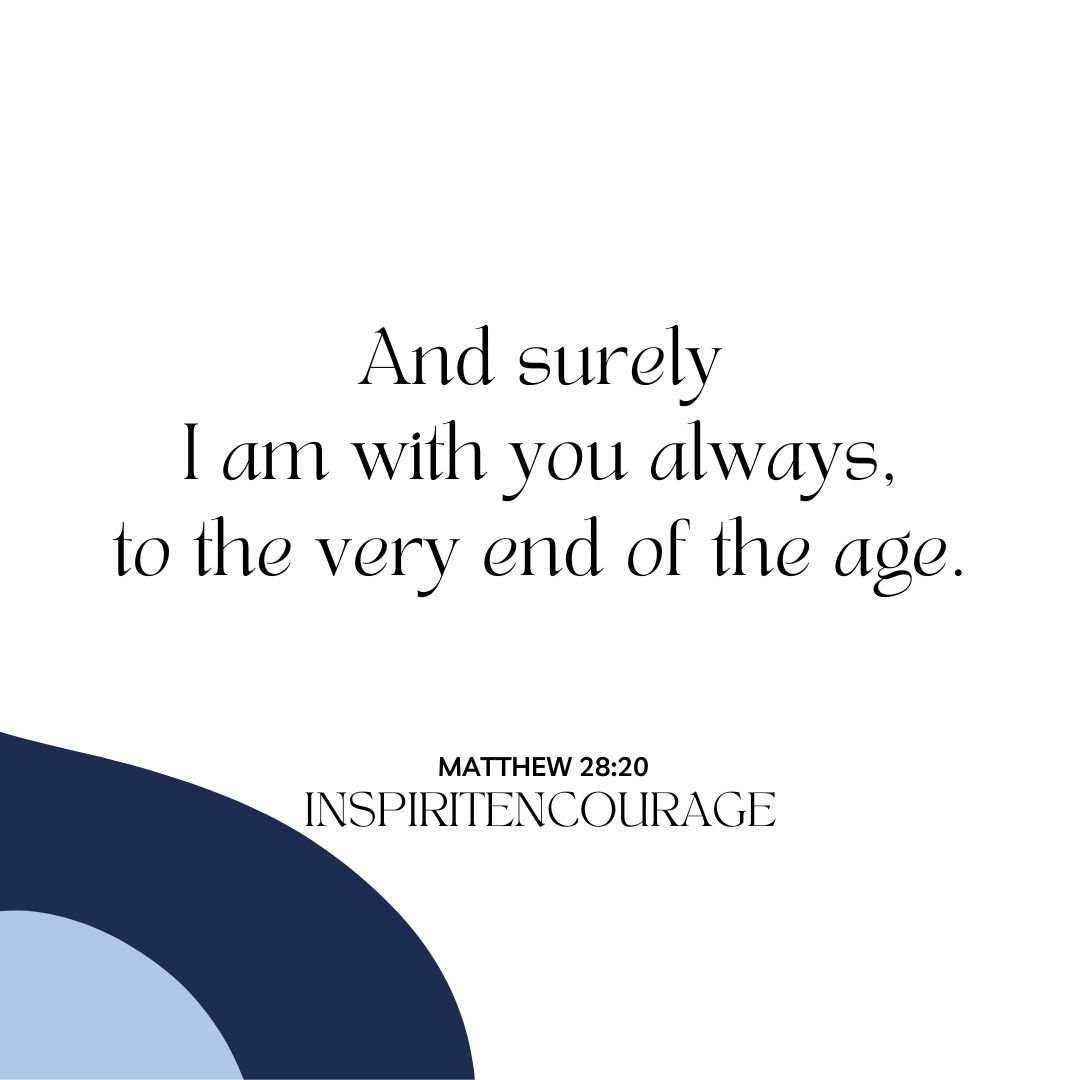 Surely I am with you until the end of the age Matt 28:20