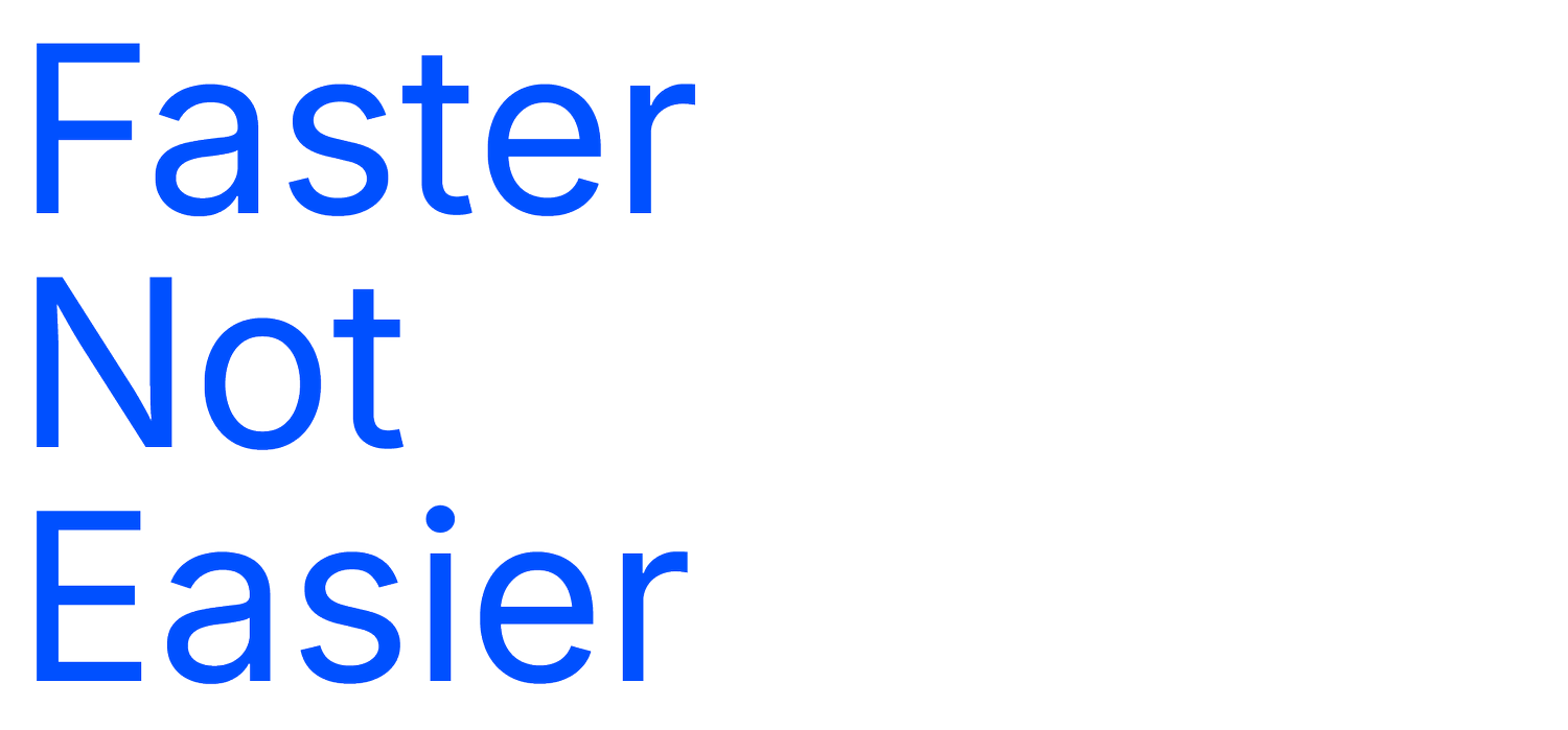 Faster Not Easier