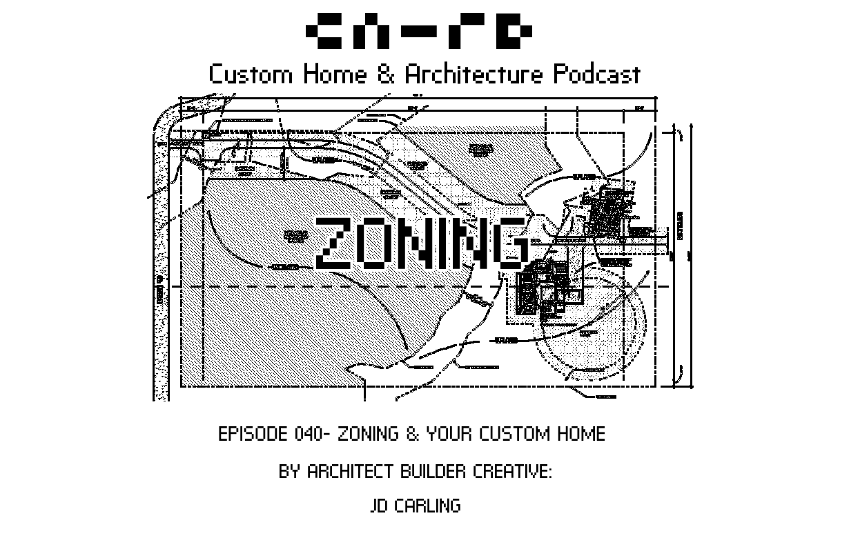 PODCAST EP 040- ZONING & Your Custom Home