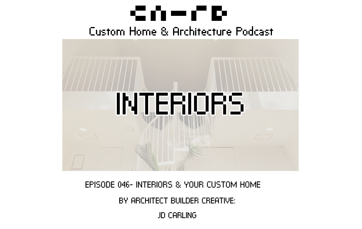 PODCAST EP 046- INTERIORS & Your Custom Home