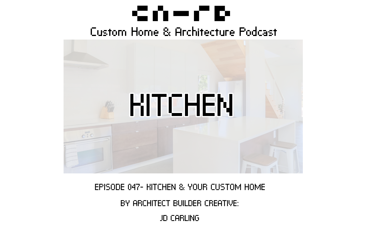 PODCAST EP 047- KITCHENS & Your Custom Home