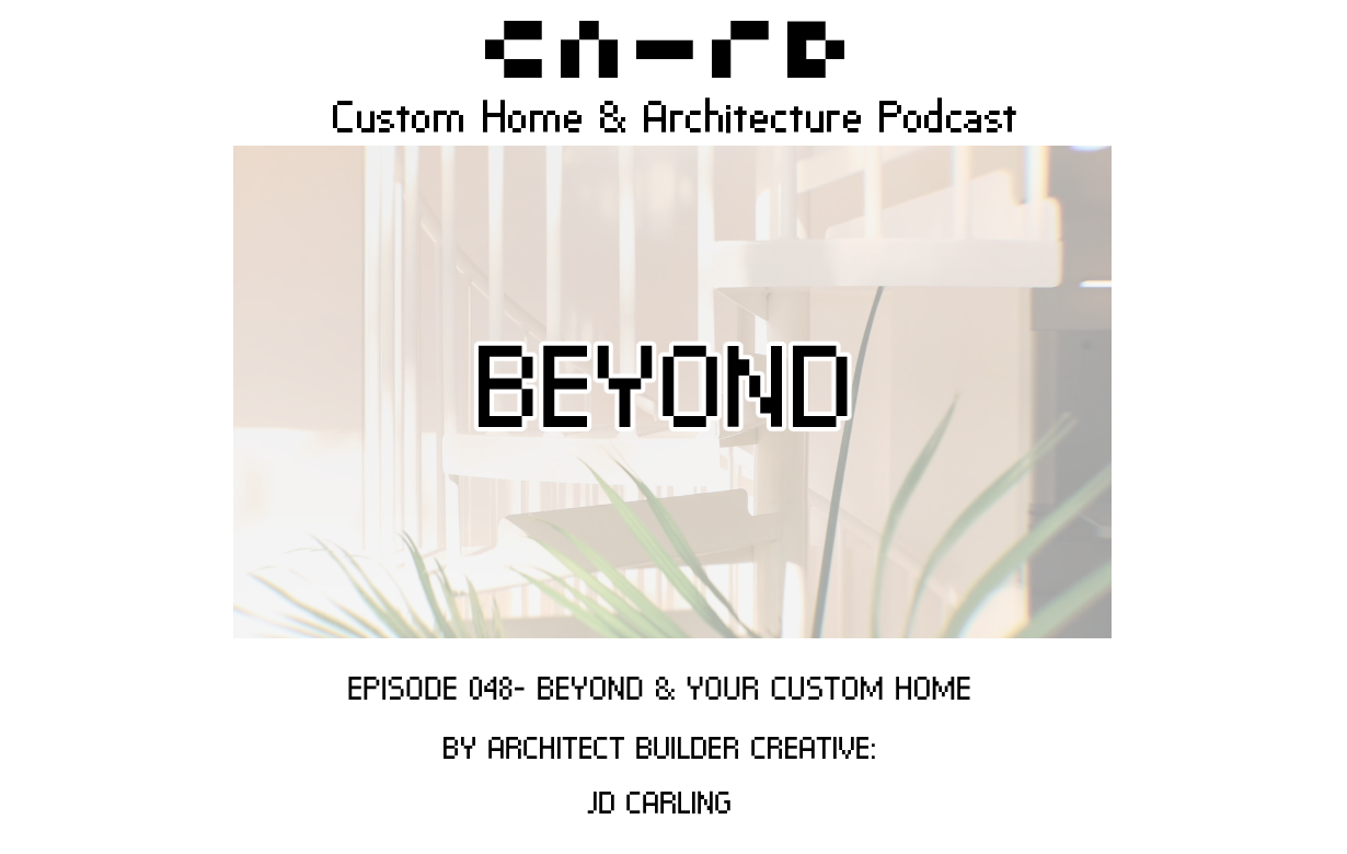 PODCAST EP 048- BEYOND & Your Custom Home