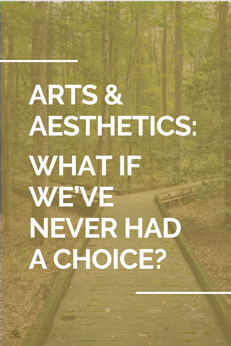 Arts and Aesthetics: What If We’ve Never Had a Choice?