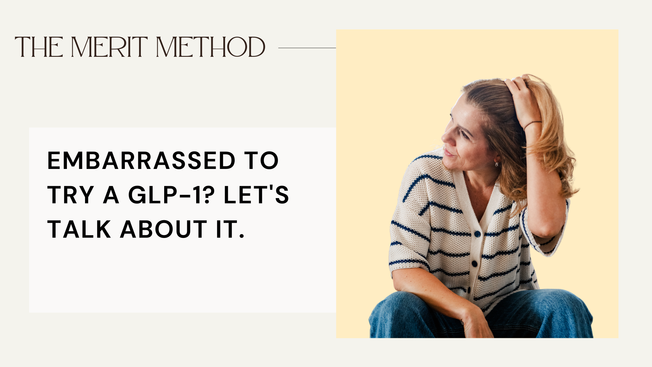 Banner Head for Merit Method Blog "Embarrassed to Try a GLP-1? Let's talk about it" and a picture of a woman running her hand through her hair