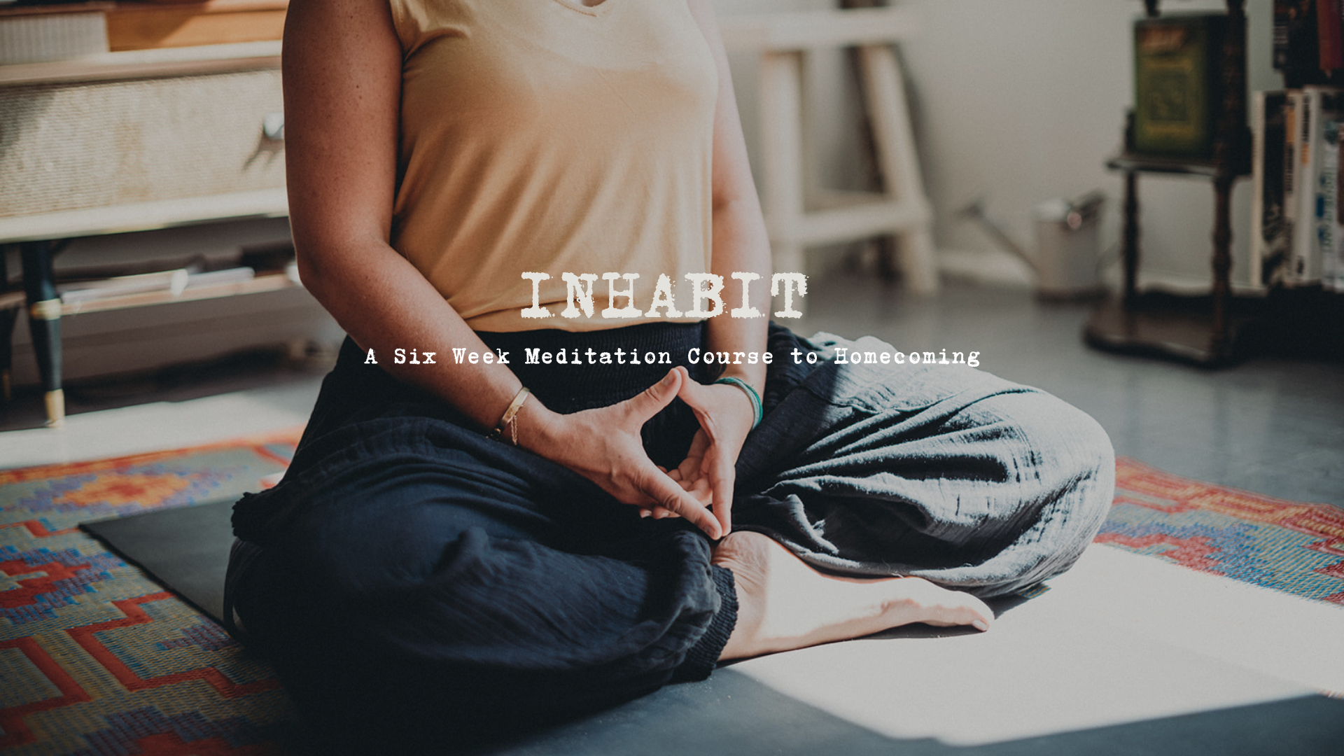INHABIT: A Six Week Meditation Course to Homecoming