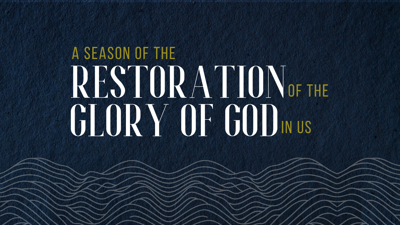 A Season of The Restoration of the Glory of God in Us