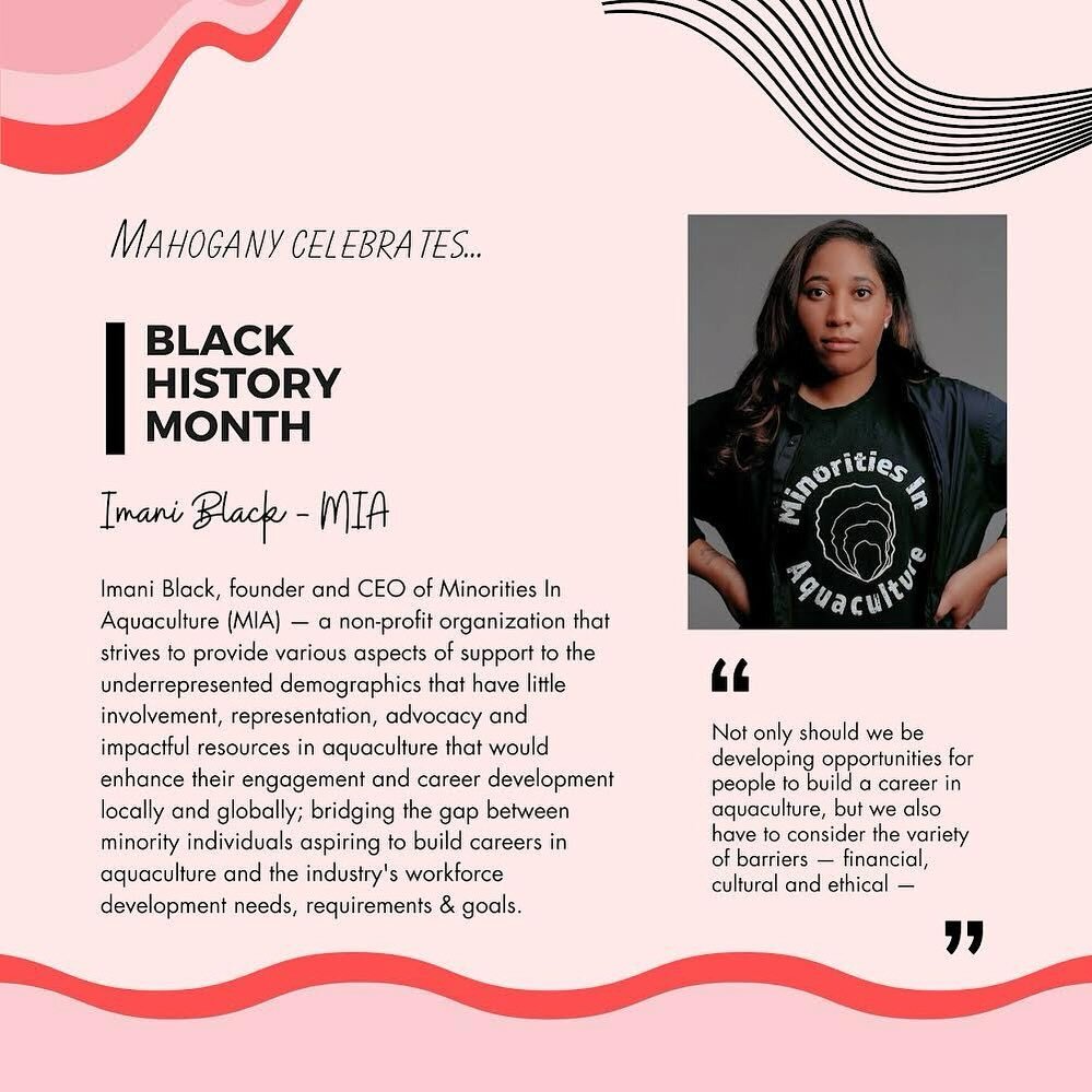 Black History Month Spotlight: Imani Black✨✨

Imani Black is the founder of Minorities in Aquaculture (MIA) an organization dedicated to empowering women of color to become leaders in the aquaculture and marine sciences industries. Recognizing the si