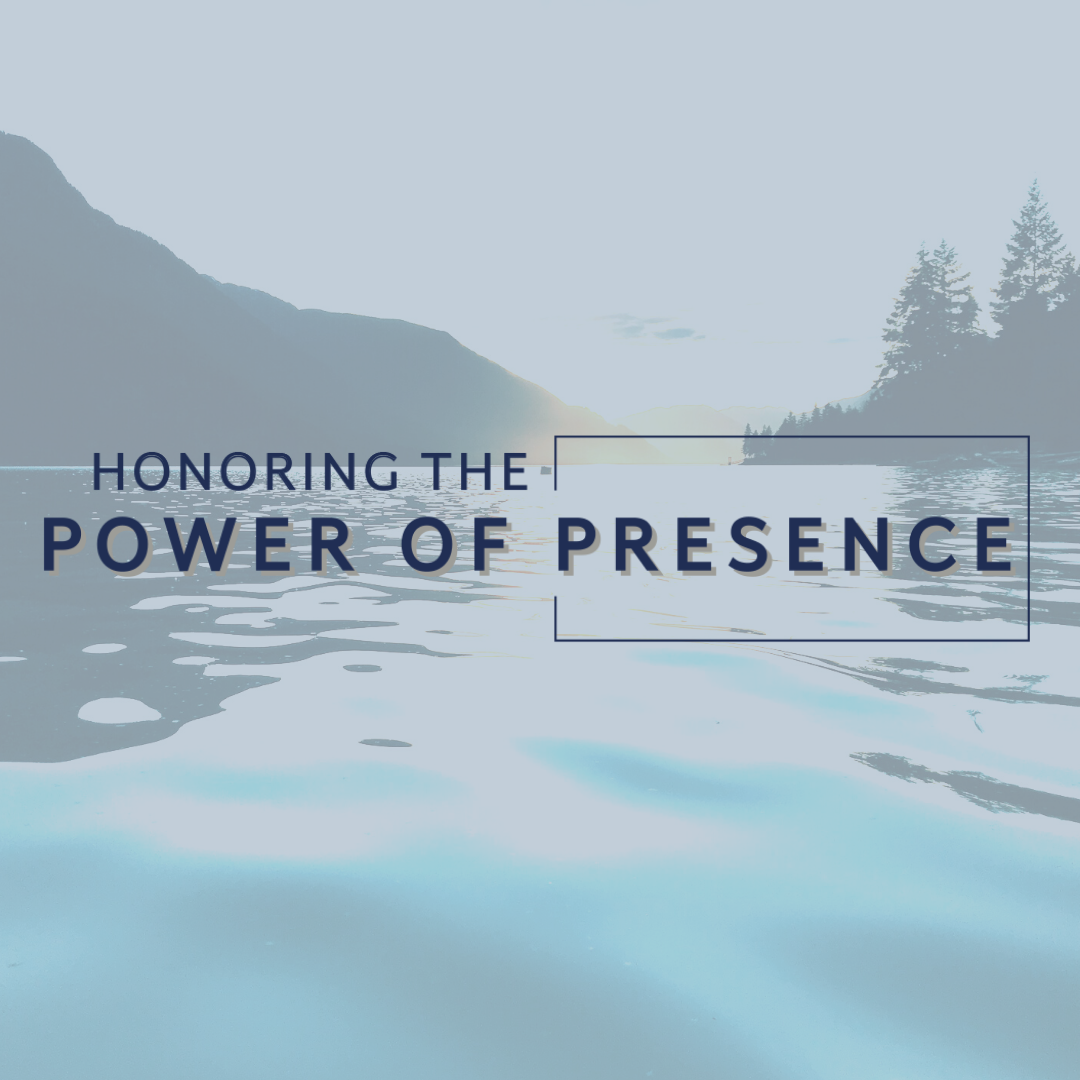 Honoring The Power Of Presence
