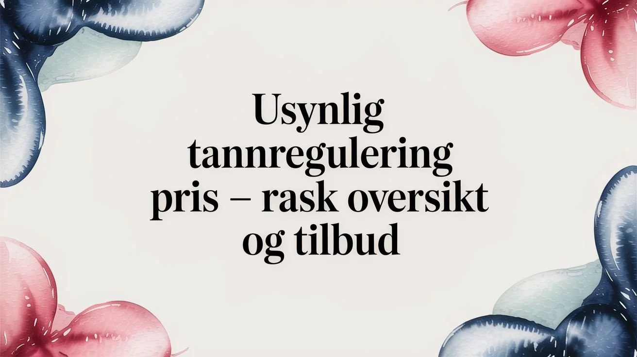 Usynlig tannregulering pris – Rask oversikt og tilbud