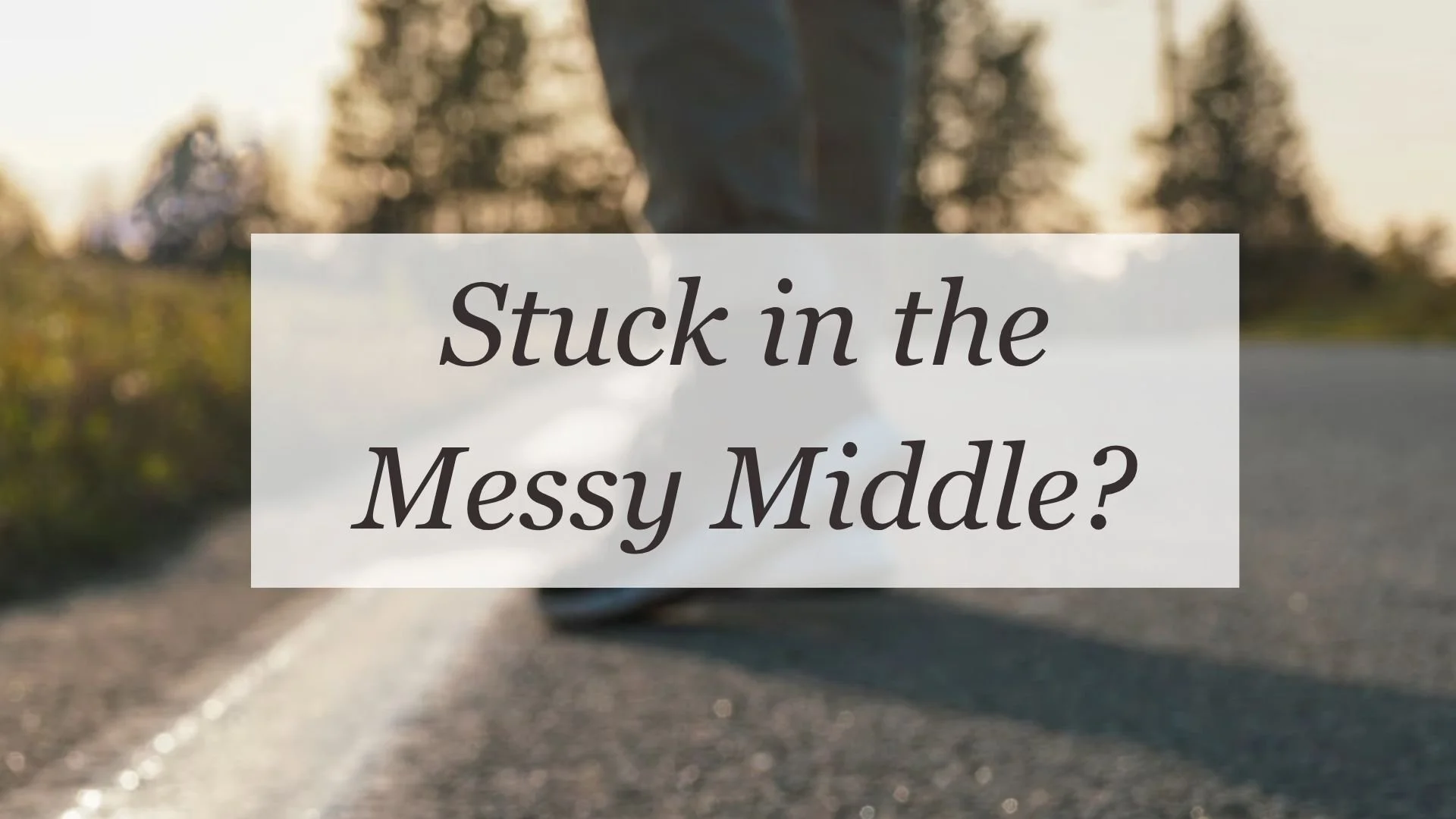 Stuck in the Messy Middle?